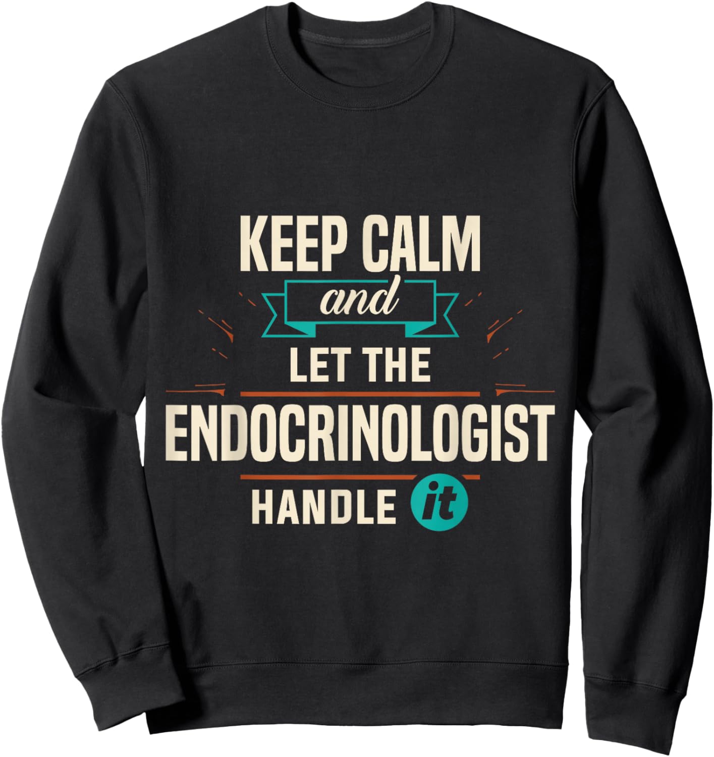 Endocrinology Keep Calm Endocrinologist Handle It Apparel Sweatshirt - Sweatshirt | Black