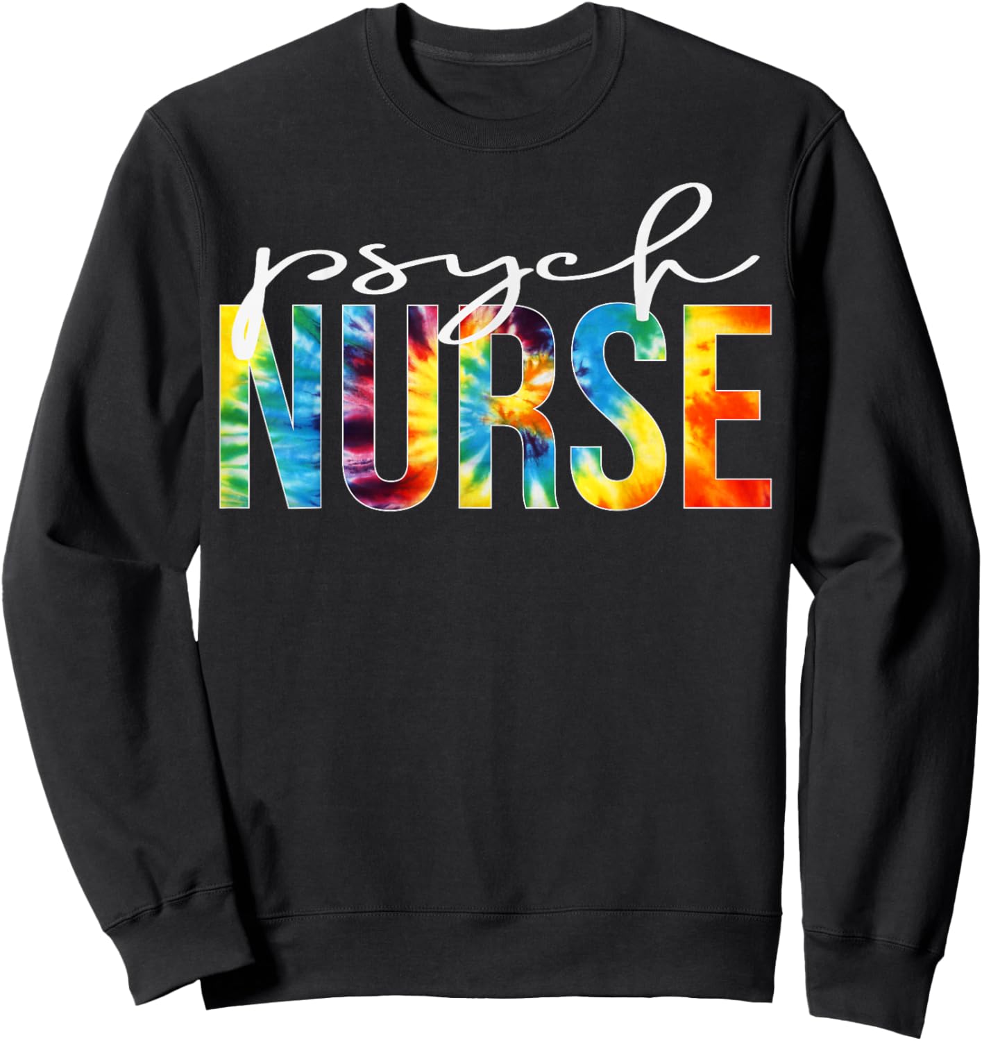 Psych Nurse Appreciation Day Tie Dye For Work Sweatshirt - Sweatshirt | Black