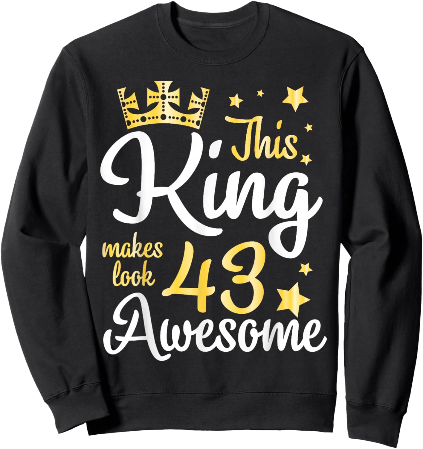 This King Makes Look 43 Years Old Awesome Happy My Birthday Sweatshirt - Sweatshirt | Black
