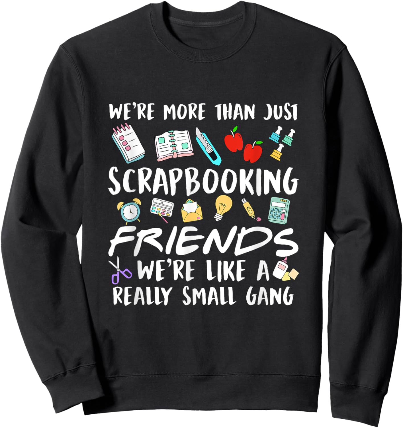 We're More Than Just Scrapbooking Friends Scrapbook Maker Sweatshirt - Sweatshirt | Black
