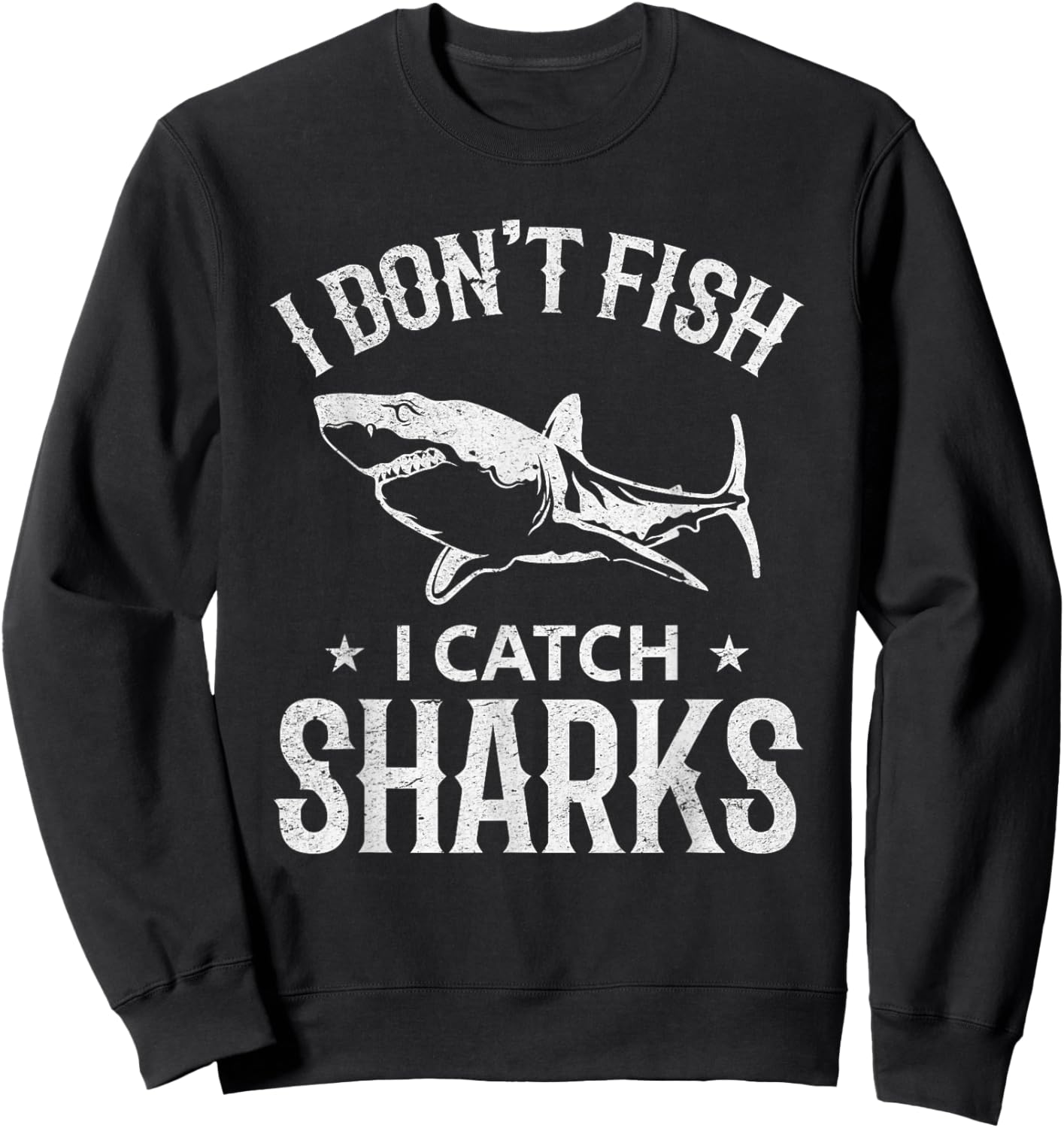 Great White Shark Fishing I Don't Fish I Catch Sharks Sweatshirt - Sweatshirt | Black