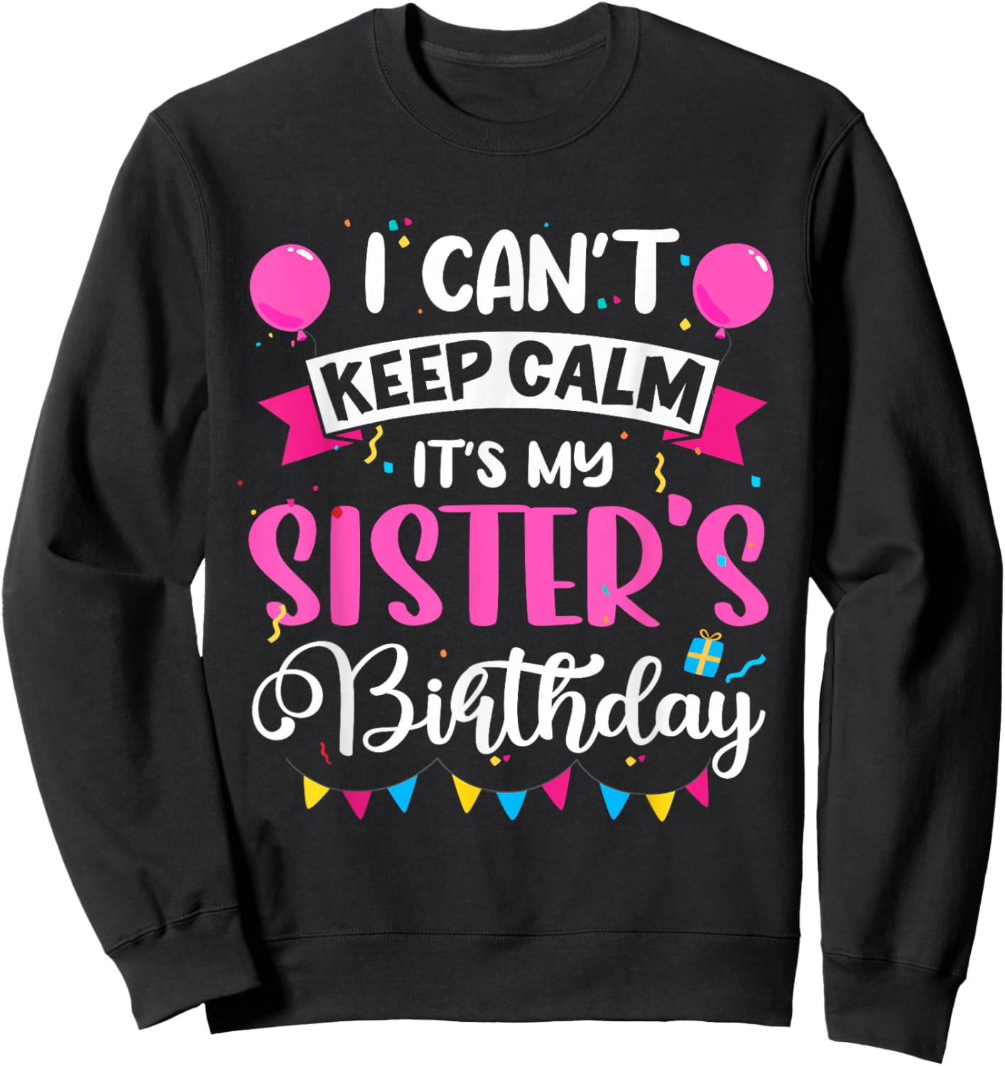 I Can't Keep Calm It's My Sister Birthday Sweatshirt - Sweatshirt | Black