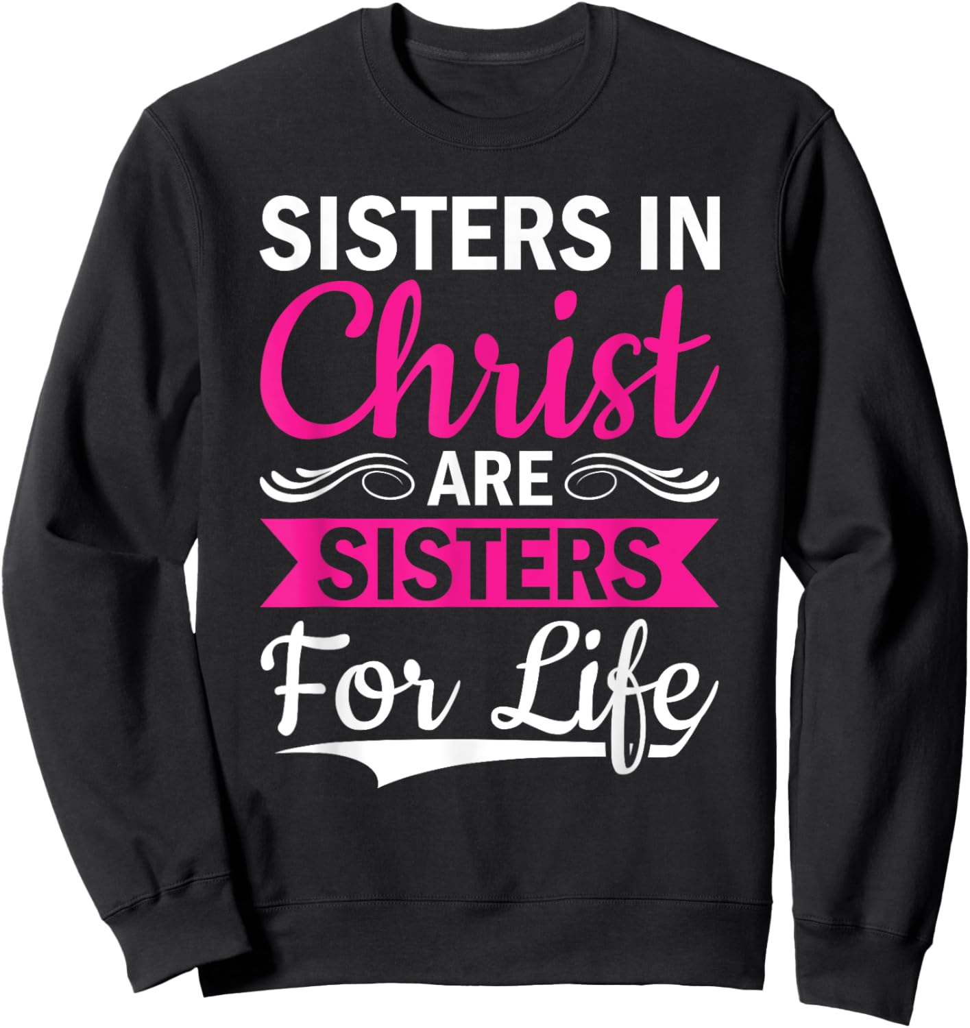 Christian Jesus Bible Sisters In Christ Are Sisters For Life Sweatshirt - Sweatshirt | Black