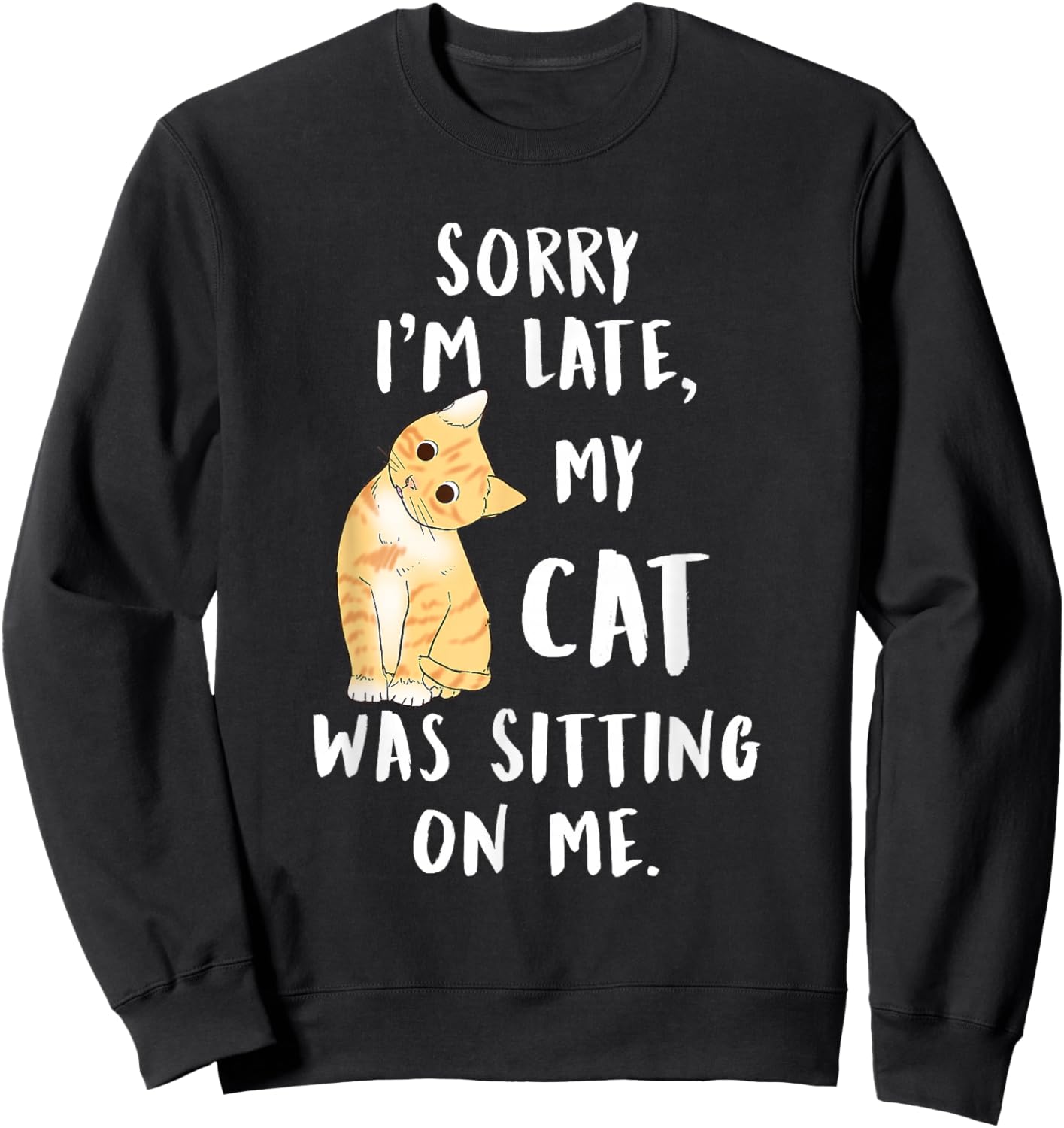 Meow cat Sorry I'm Late My cat was Sitting on me Meow Kitty Sweatshirt - Sweatshirt | Black
