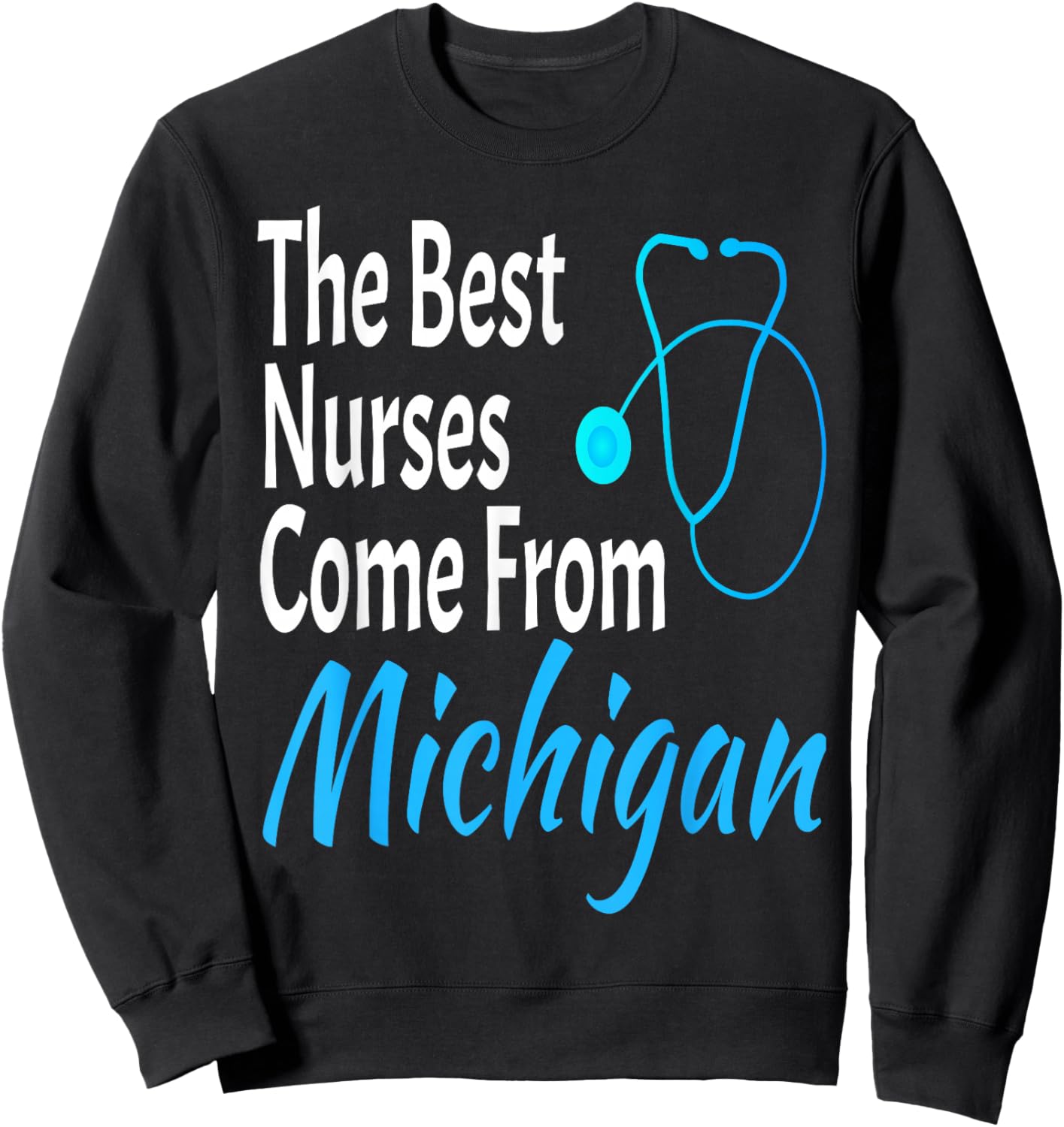 The Best Nurses Come From Michigan Stethoscope Nurse Nursing Sweatshirt - Sweatshirt | Black