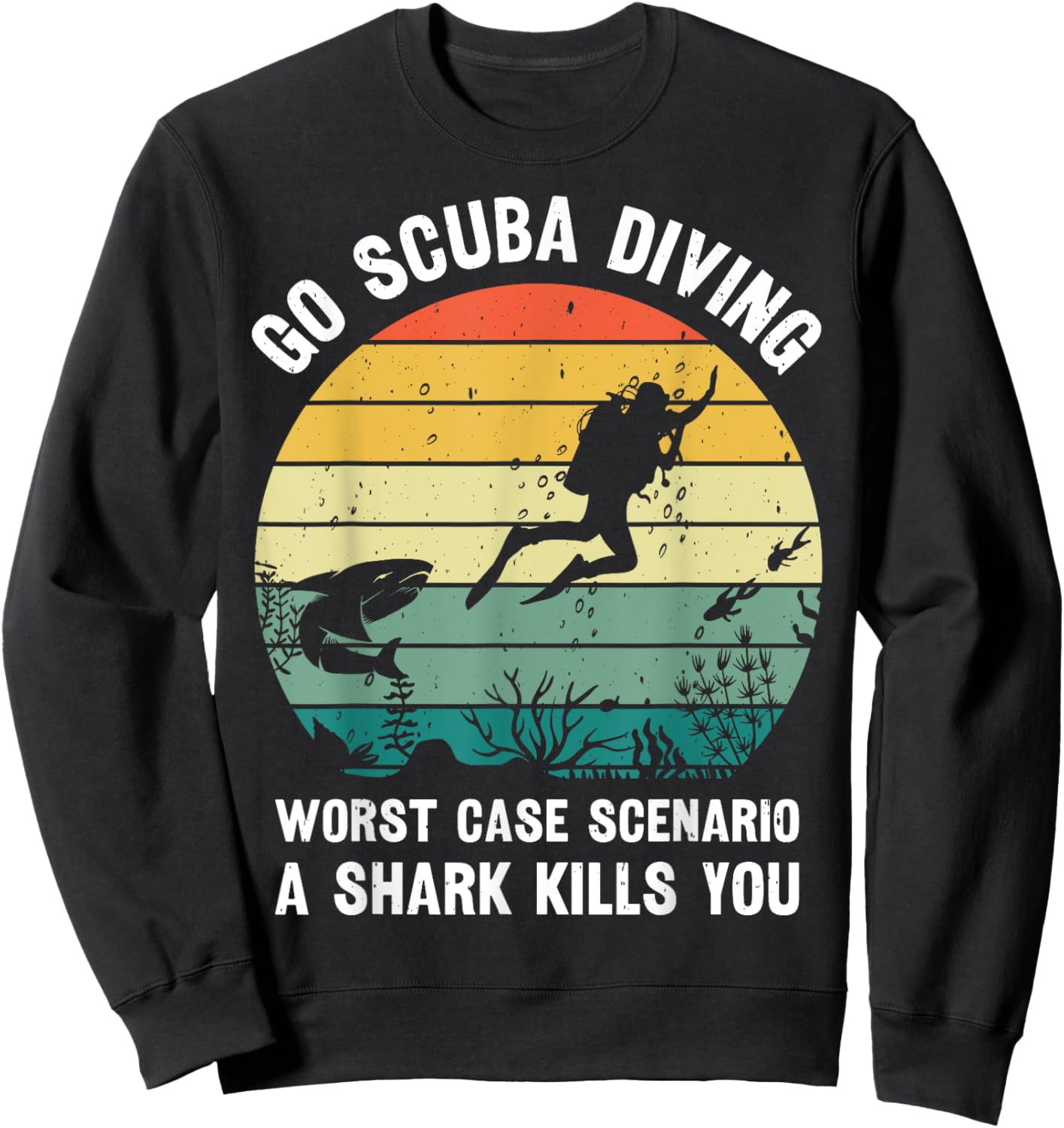 Go Scuba Diving Worst Case Scenario A Shark Kills You Diver Sweatshirt - Sweatshirt | Black