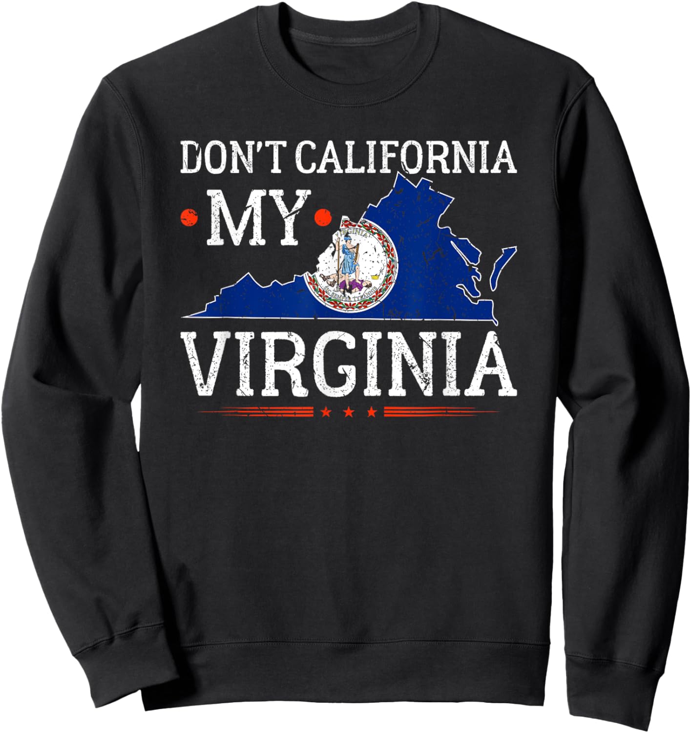 Don't California My Virginia Anti-Liberal Conservative Pride Sweatshirt - Sweatshirt | Black