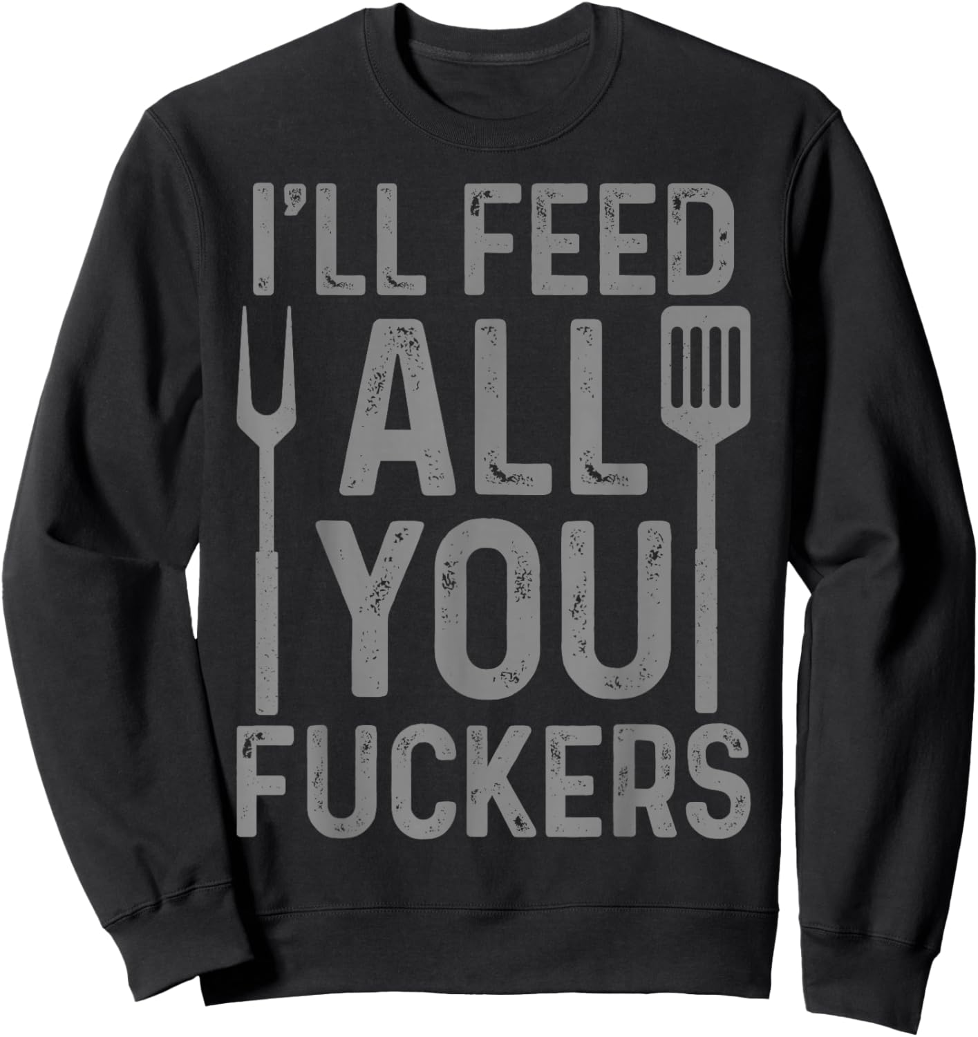 Chef I'll Feed All You F#ckers Funny BBQ Grilling Cook Sweatshirt - Sweatshirt | Black