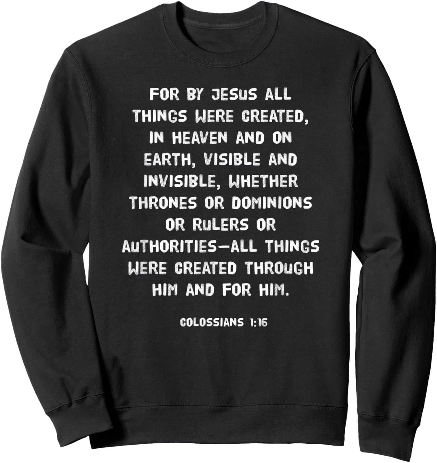 For by Him all things were created in heaven Colossians 1:16 Sweatshirt - Sweatshirt | Black