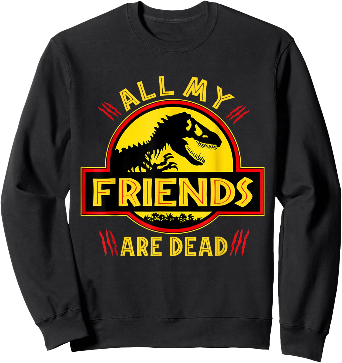 Funny All Of My Friends Are Dead Dinosaur Extinct Dino T-Rex Sweatshirt - Sweatshirt | Black