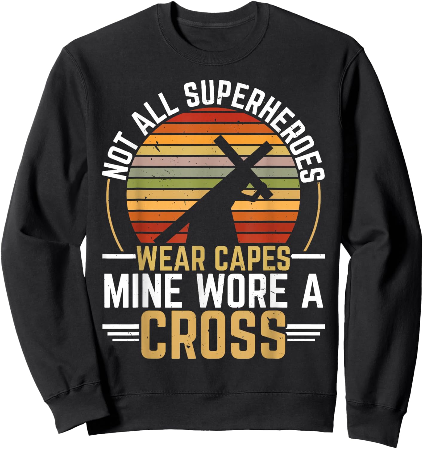 Not All Superheroes Wear Capes Mine Wore A Cross Christian Sweatshirt - Sweatshirt | Black