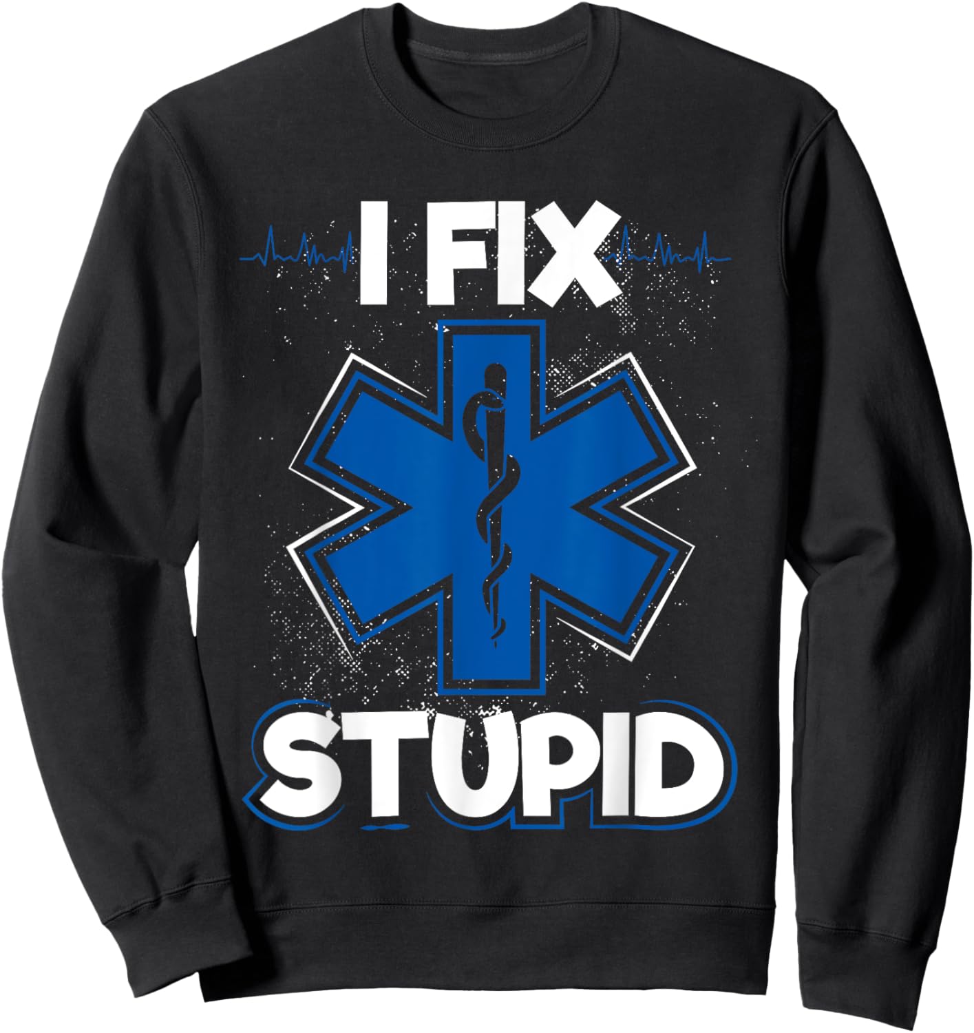 I Fix Stupid Funny EMS EMT Paramedic Sweatshirt - Sweatshirt | Black
