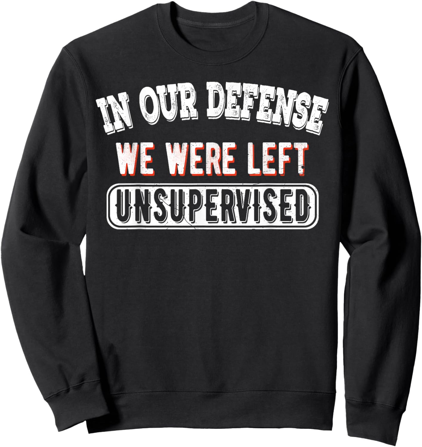 In Our Defense We Were Left Unsupervised Sarcastic Vintage Sweatshirt - Sweatshirt | Black