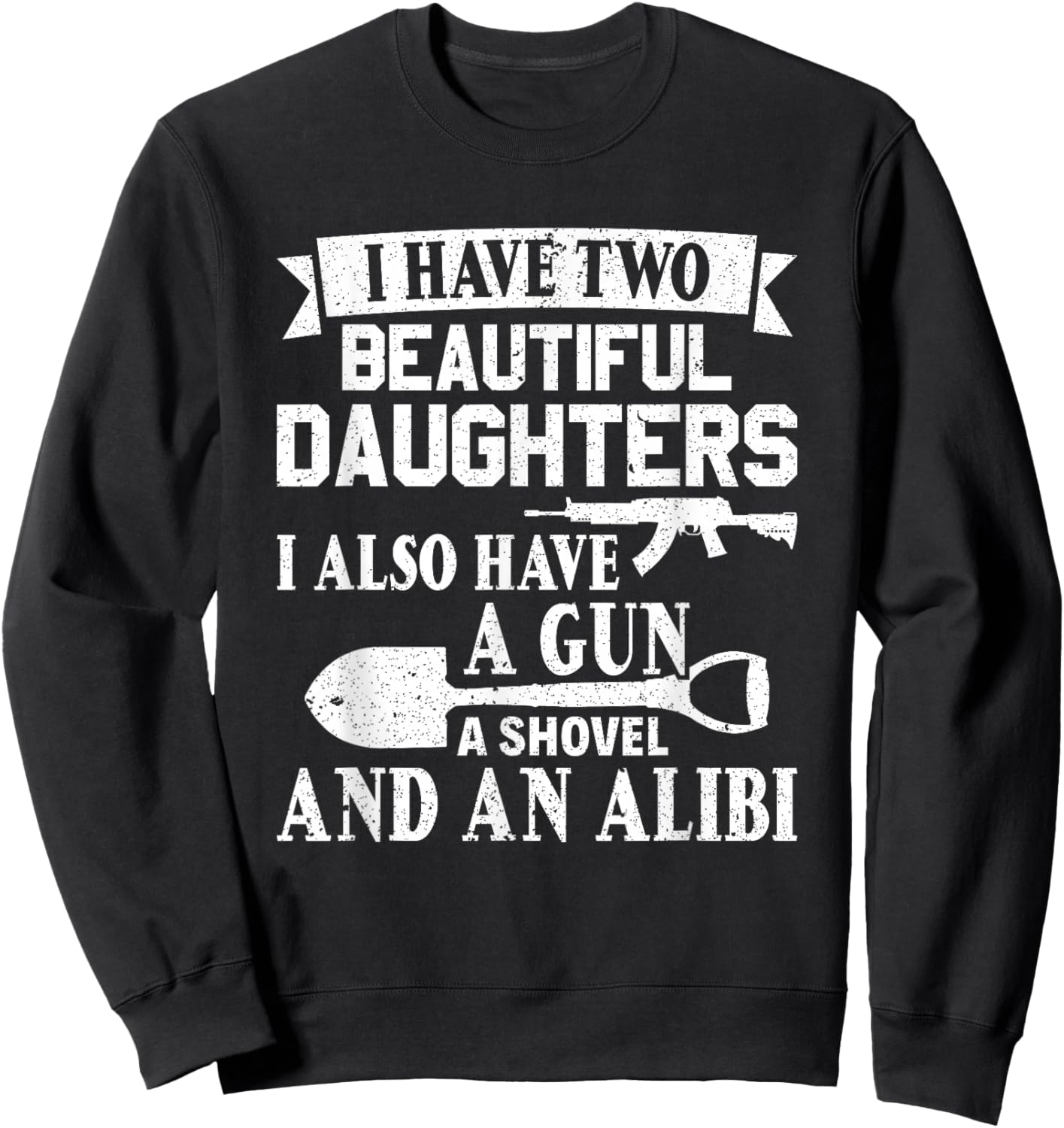 Fathers Day Gun Shovel Alibi I Have Two Beautiful Daughters Sweatshirt - Sweatshirt | Black