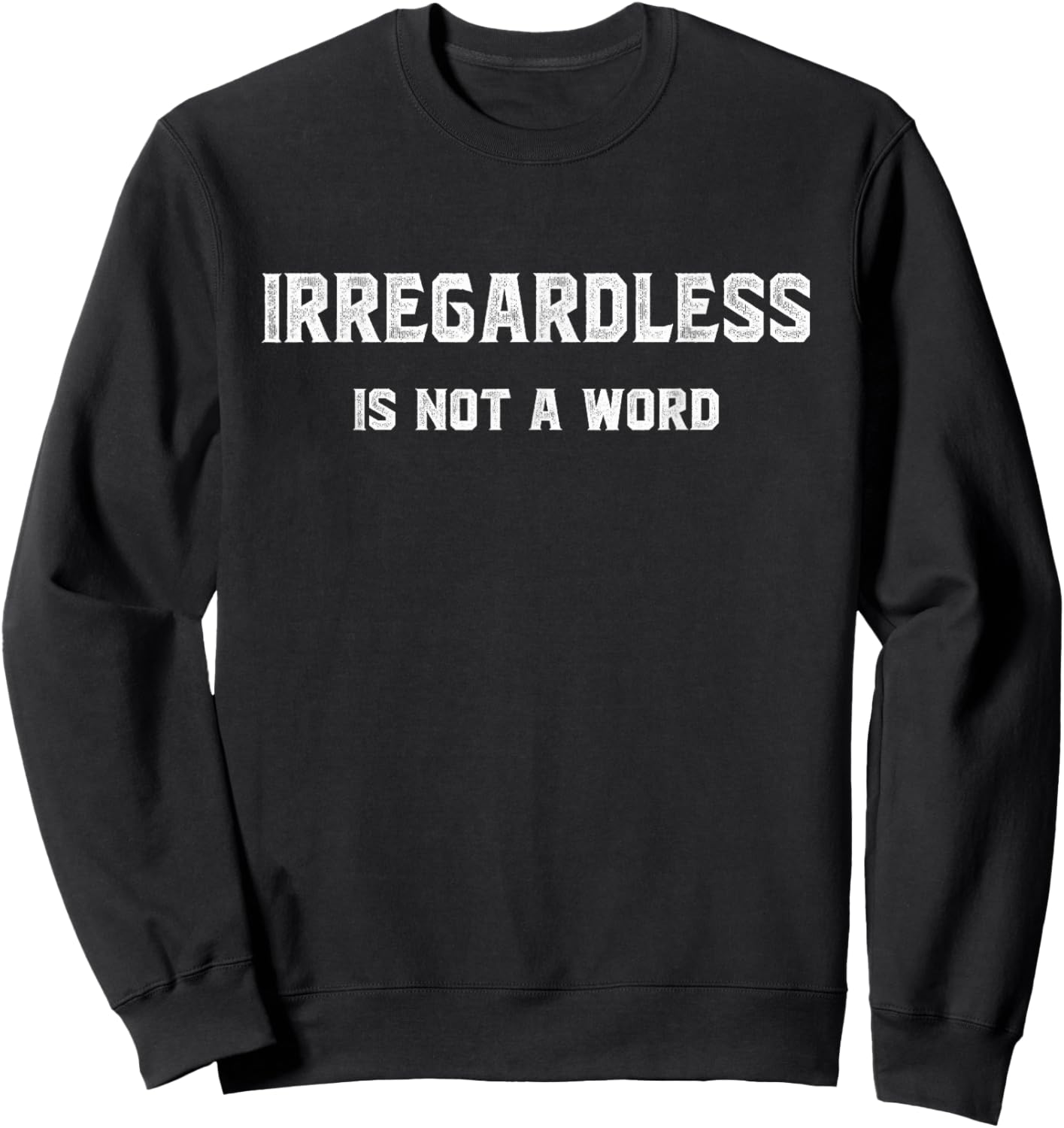 IRREGARDLESS IS NOT A WORD - funny saying Sweatshirt - Sweatshirt | Black