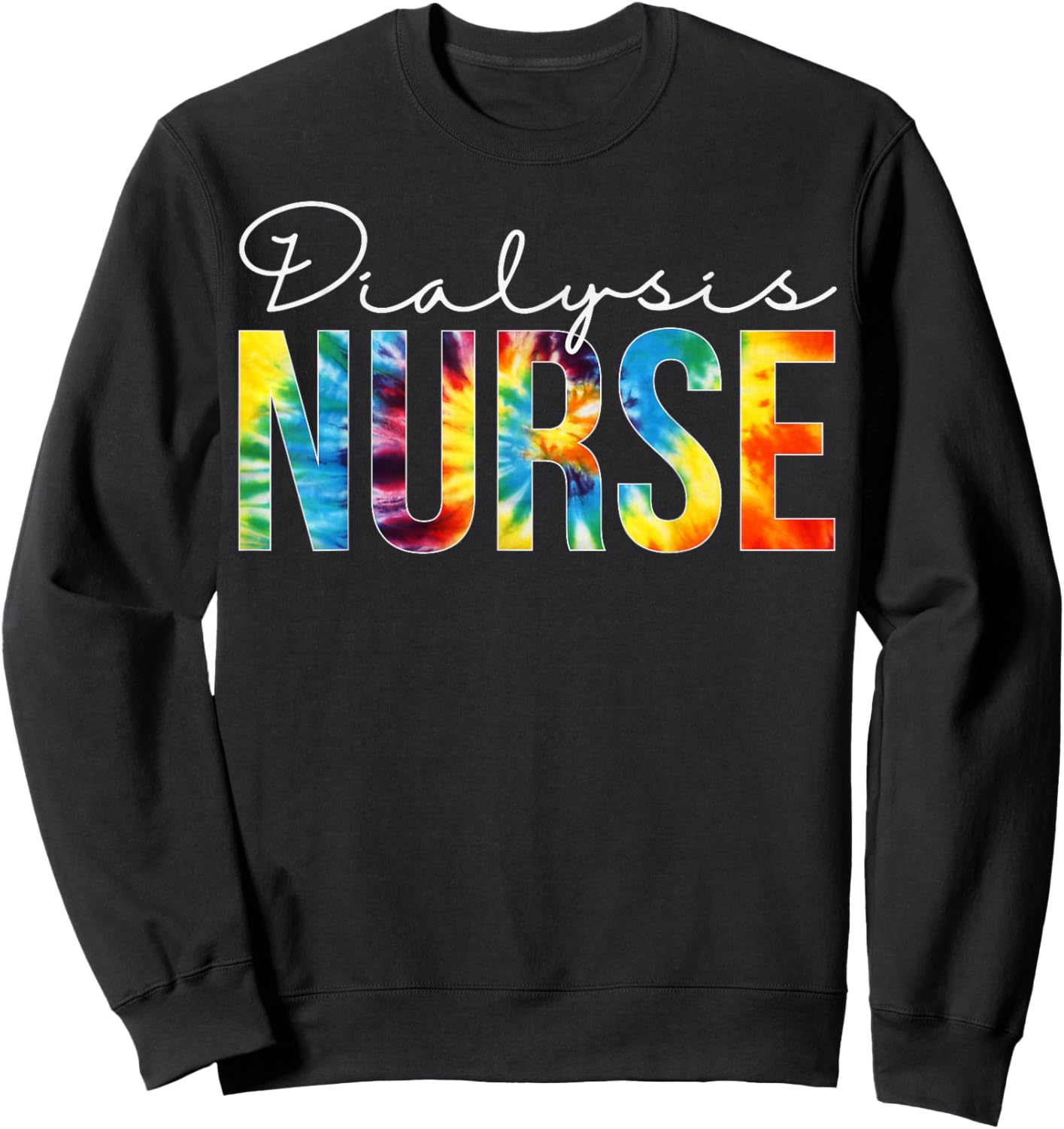 Dialysis Nurse Appreciation Day Tie Dye For Work Sweatshirt - Sweatshirt | Black
