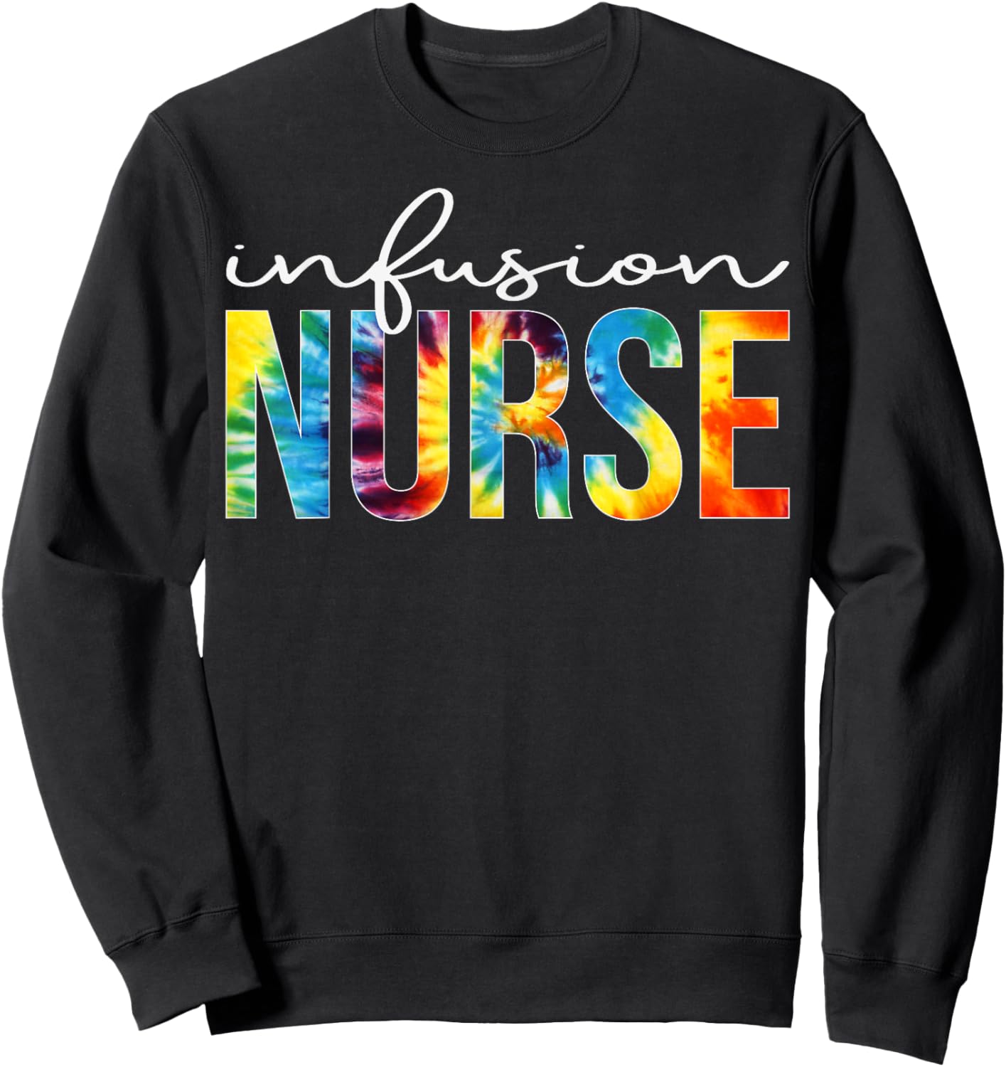 Infusion Nurse Appreciation Day Tie Dye For Work Sweatshirt - Sweatshirt | Black