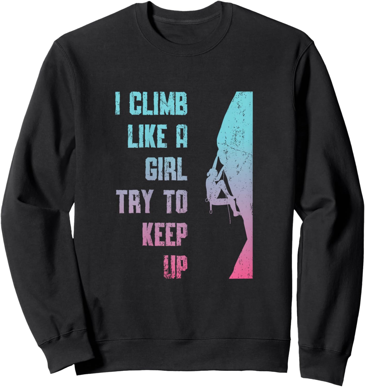 I Climb Like A Girl Try To Keep Up Bouldering Rock Climb Sweatshirt - Sweatshirt | Black