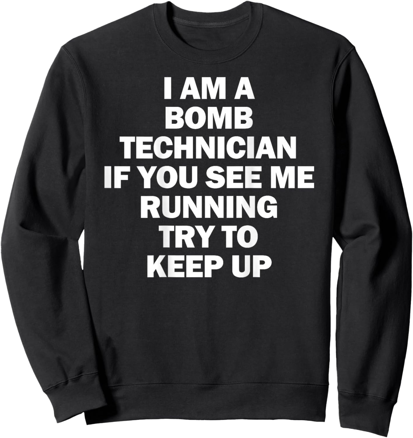 I'm A Bomb Technician If You See Me Running Keep Up on back Sweatshirt - Sweatshirt | Black