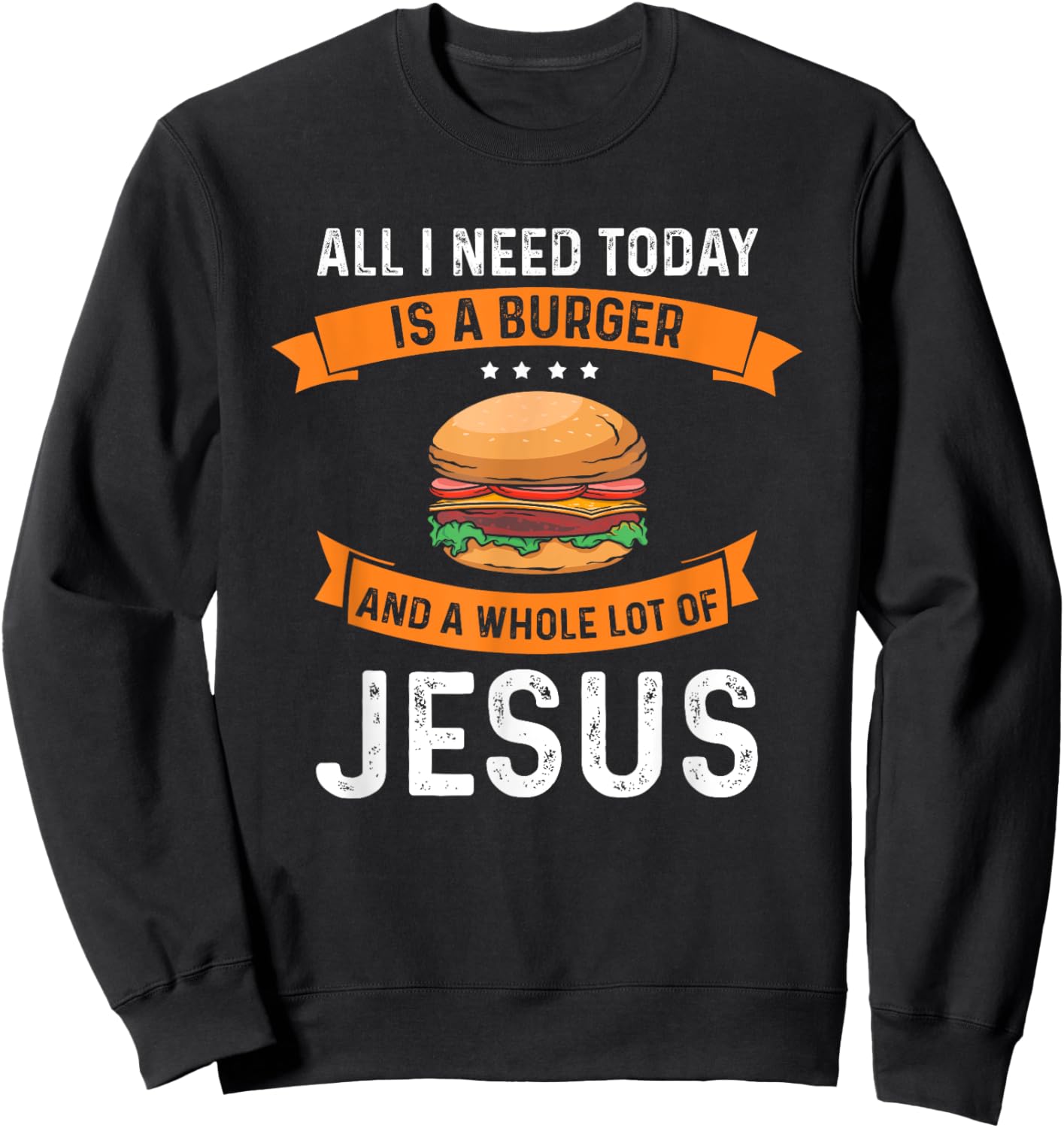 I need burgers and a lot of Jesus the Christian God Sweatshirt - Sweatshirt | Black