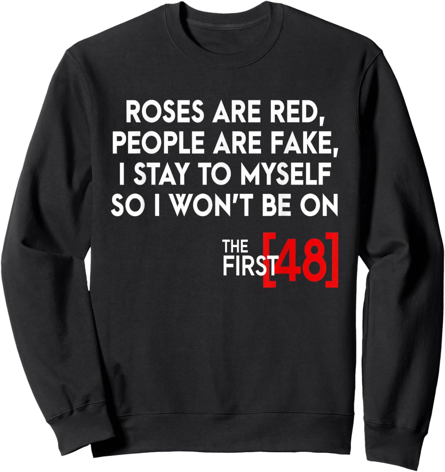Rose Are Red People Are Fake I Stay To Myself The First 48 Sweatshirt - Sweatshirt | Black