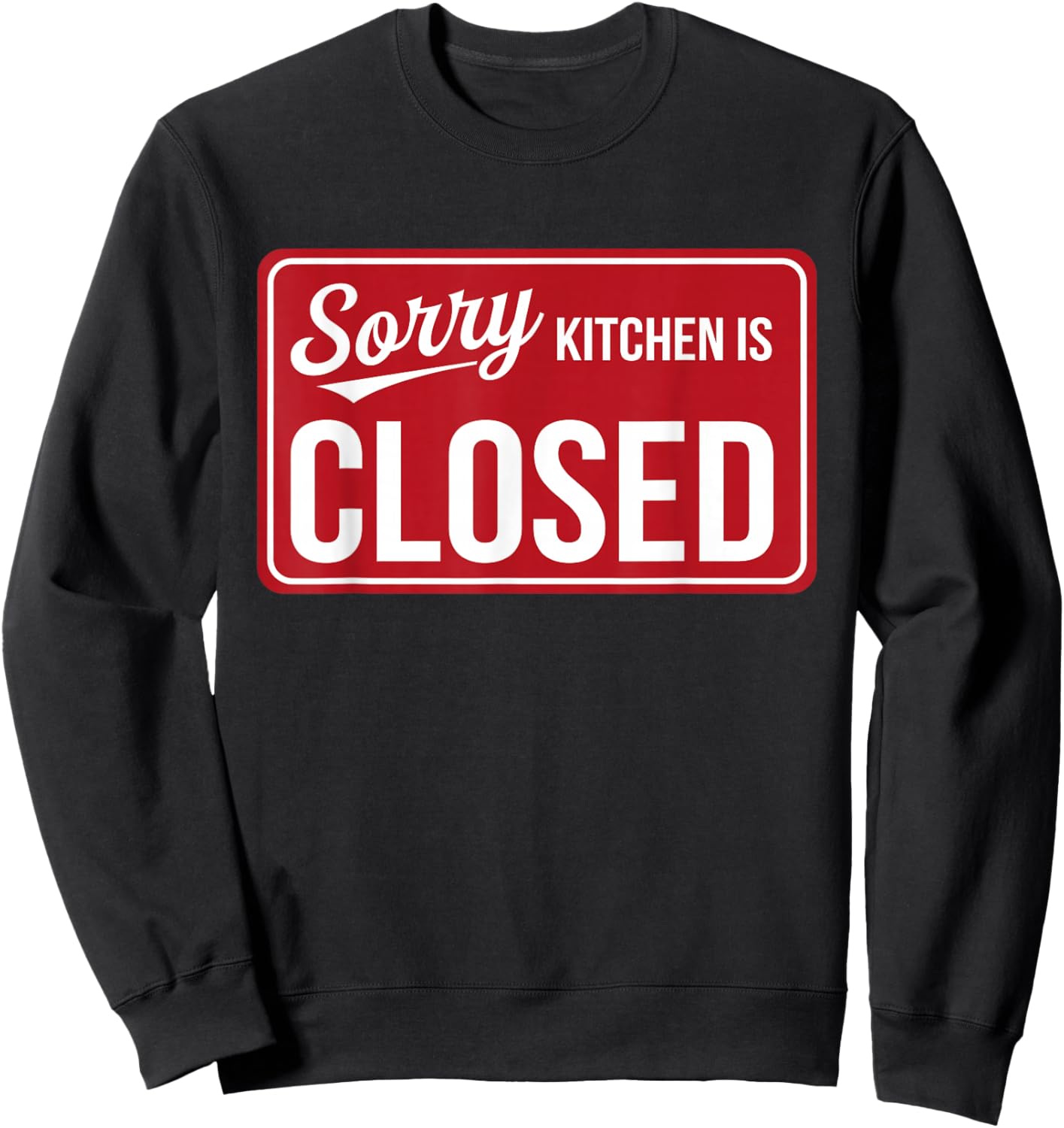 Sorry Kitchen Is Closed Parenting Humor Chef Cooking Sweatshirt - Sweatshirt | Black