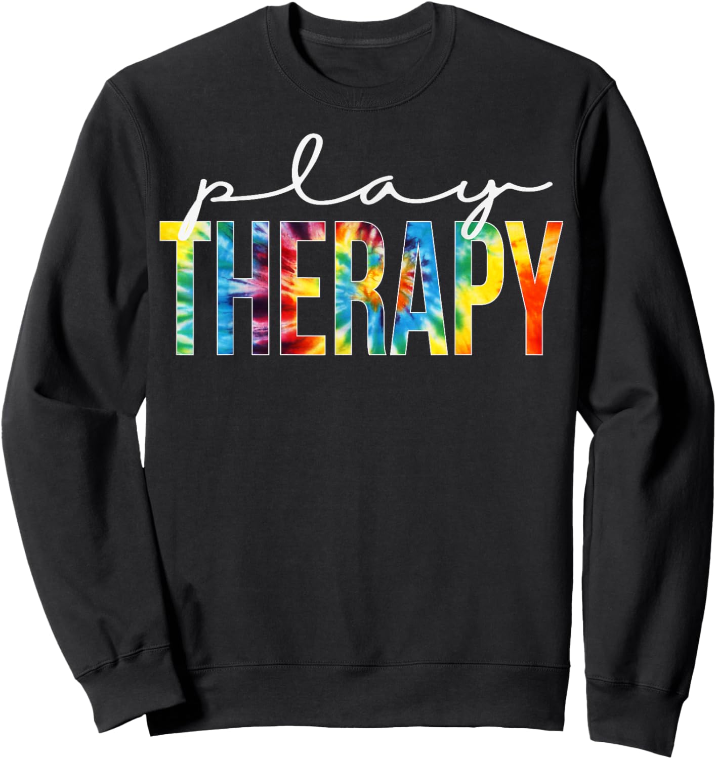 Play Therapy Appreciation Day Tie Dye For Work Sweatshirt - Sweatshirt | Black