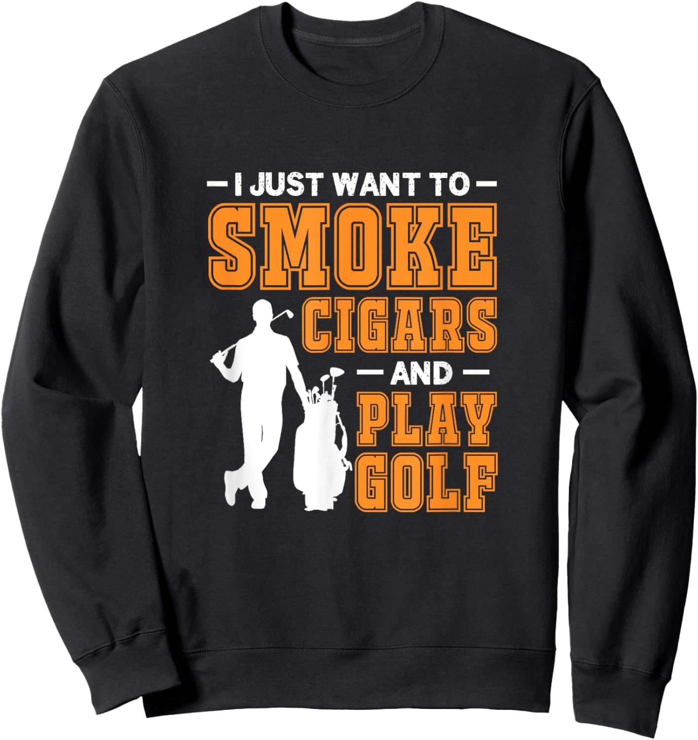 I Just Want To Smoke Cigars And Play Golf Cigar Smokers Sweatshirt - Sweatshirt | Black