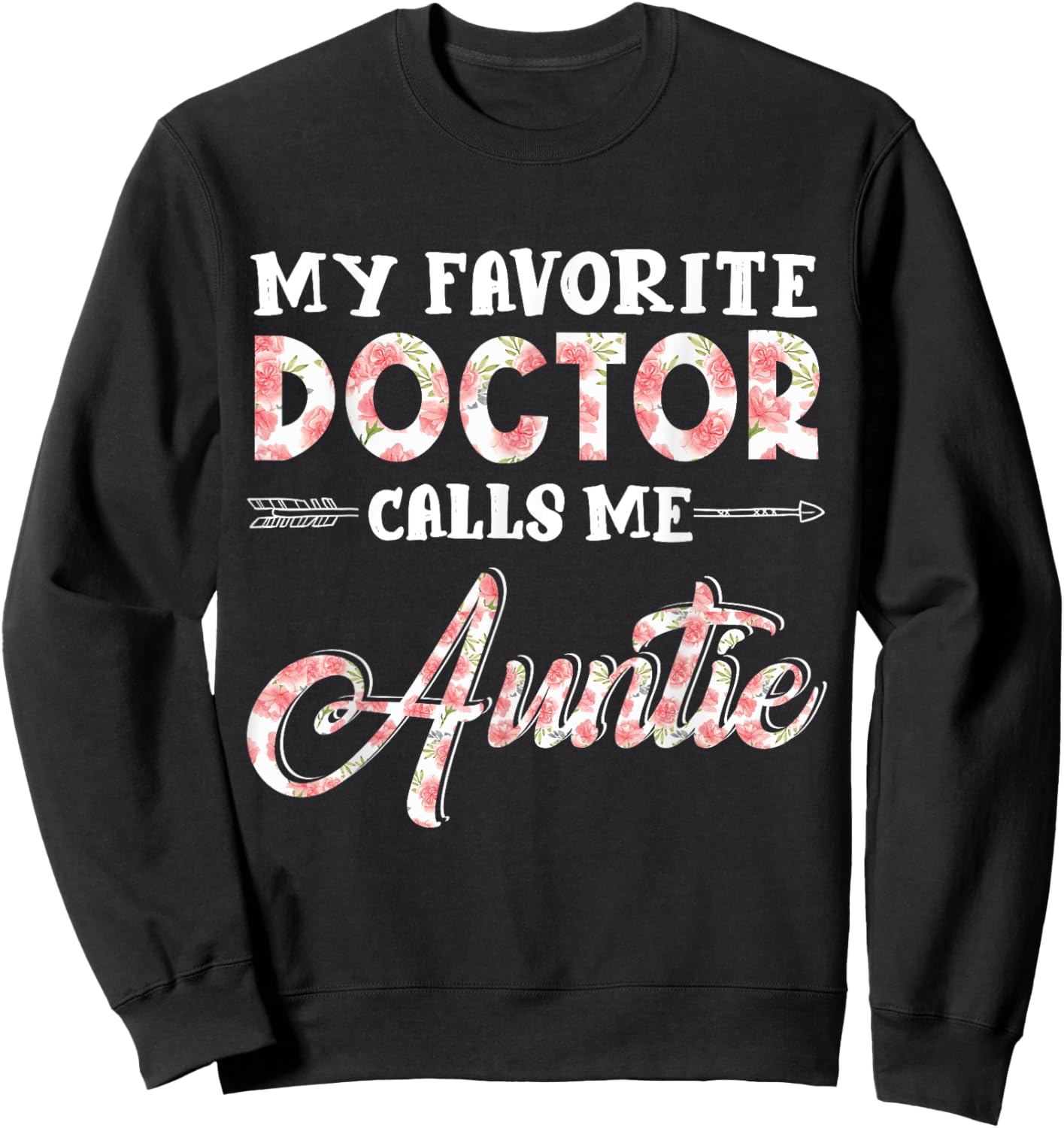 My Favorite Doctor Calls Me Auntie Floral Design Funny Sweatshirt - Sweatshirt | Black