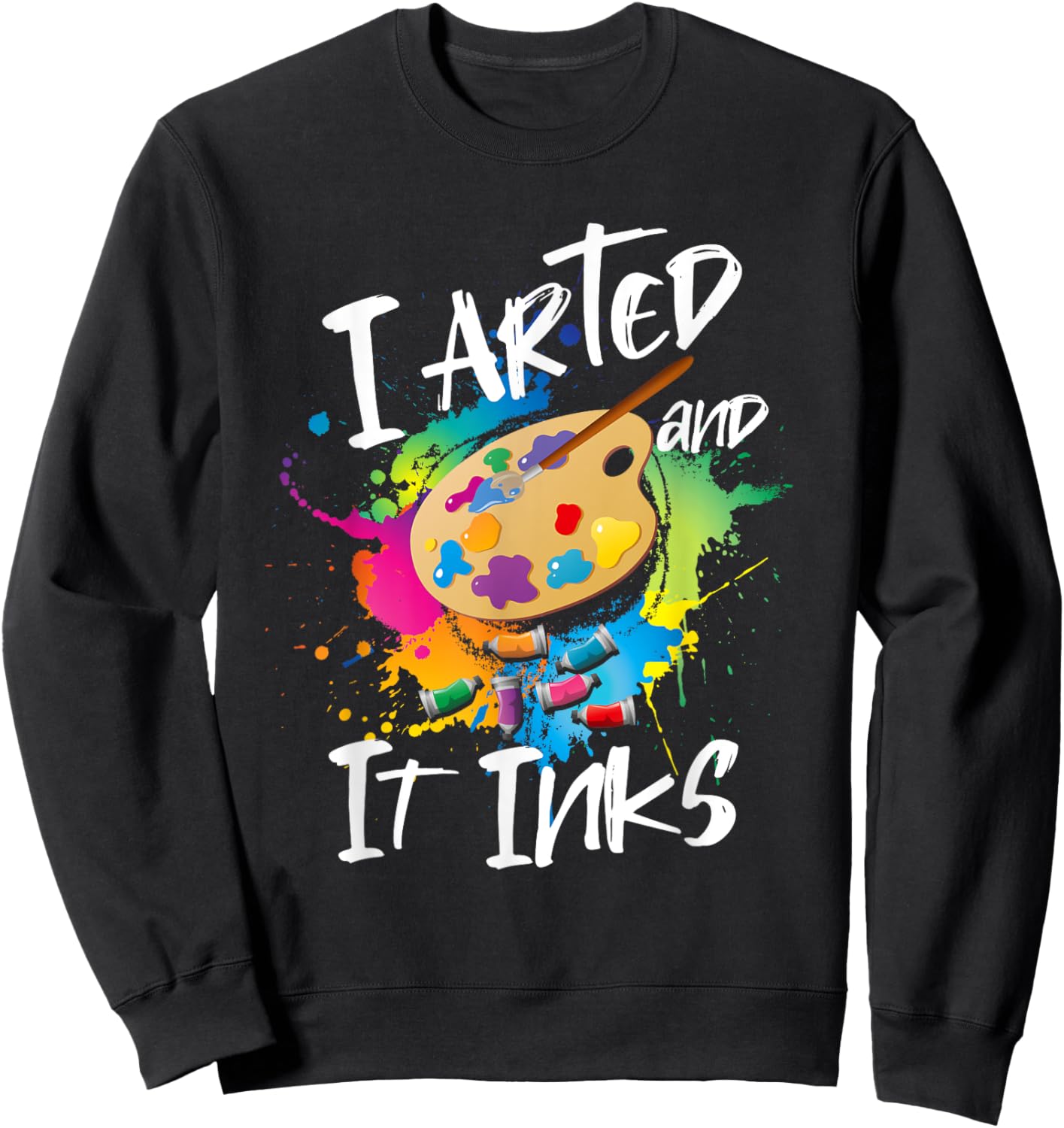 I Arted And It Inks I Arted Kids Shirt Funny Artist Sweatshirt - Sweatshirt | Black