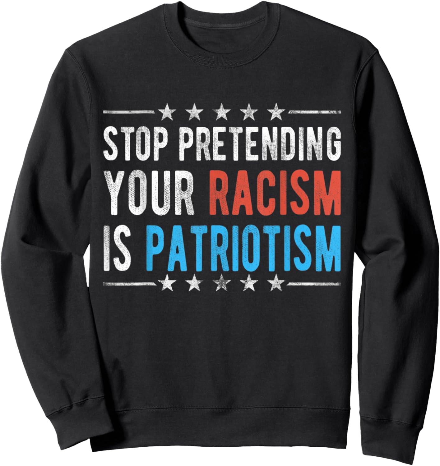 Stop Pretending Your Racism is Patriotism Sweatshirt - Sweatshirt | Black