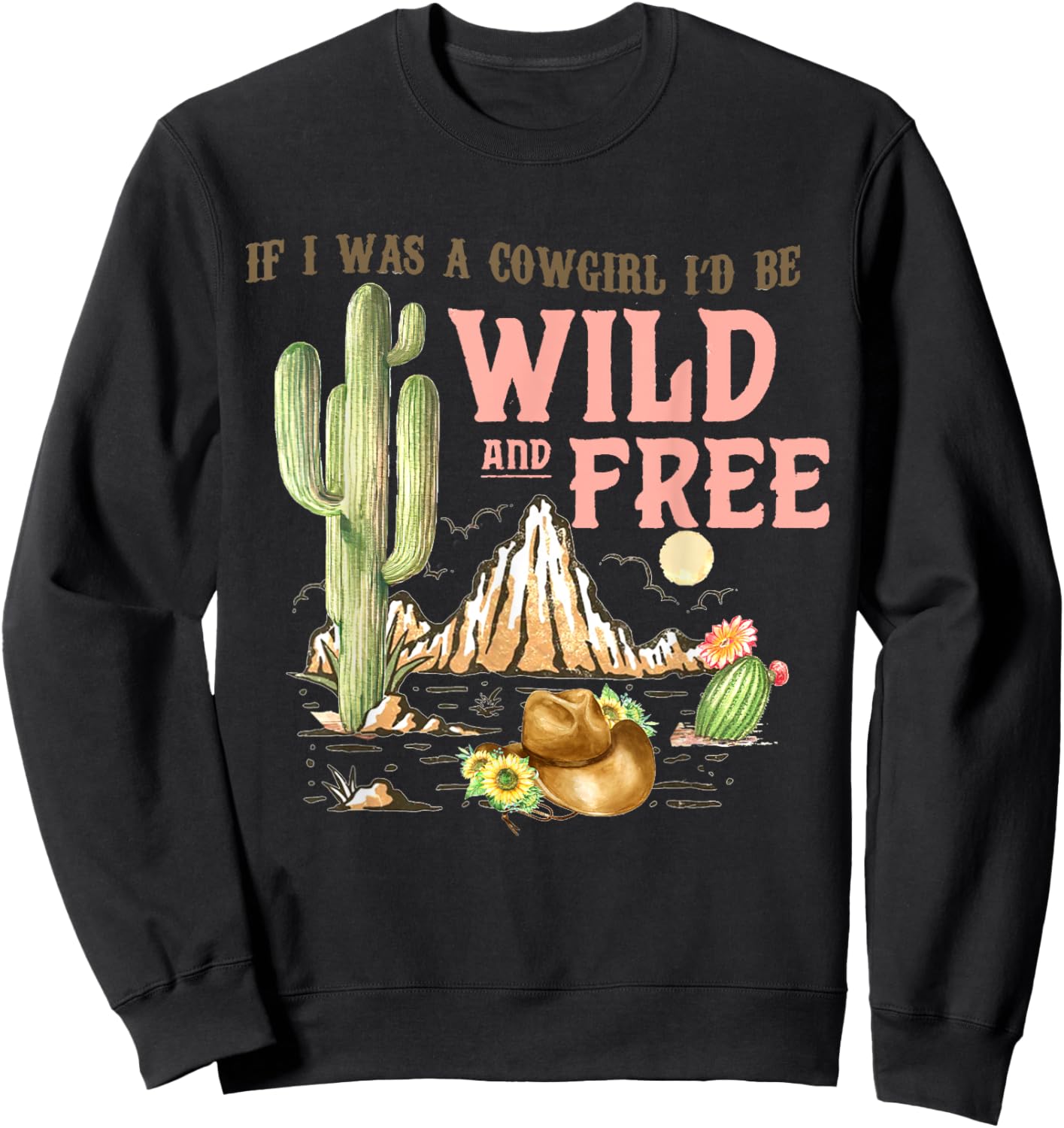 If I Was A Cowgirl I'd Be Wild & Free-Country Southern Sweatshirt - Sweatshirt | Black