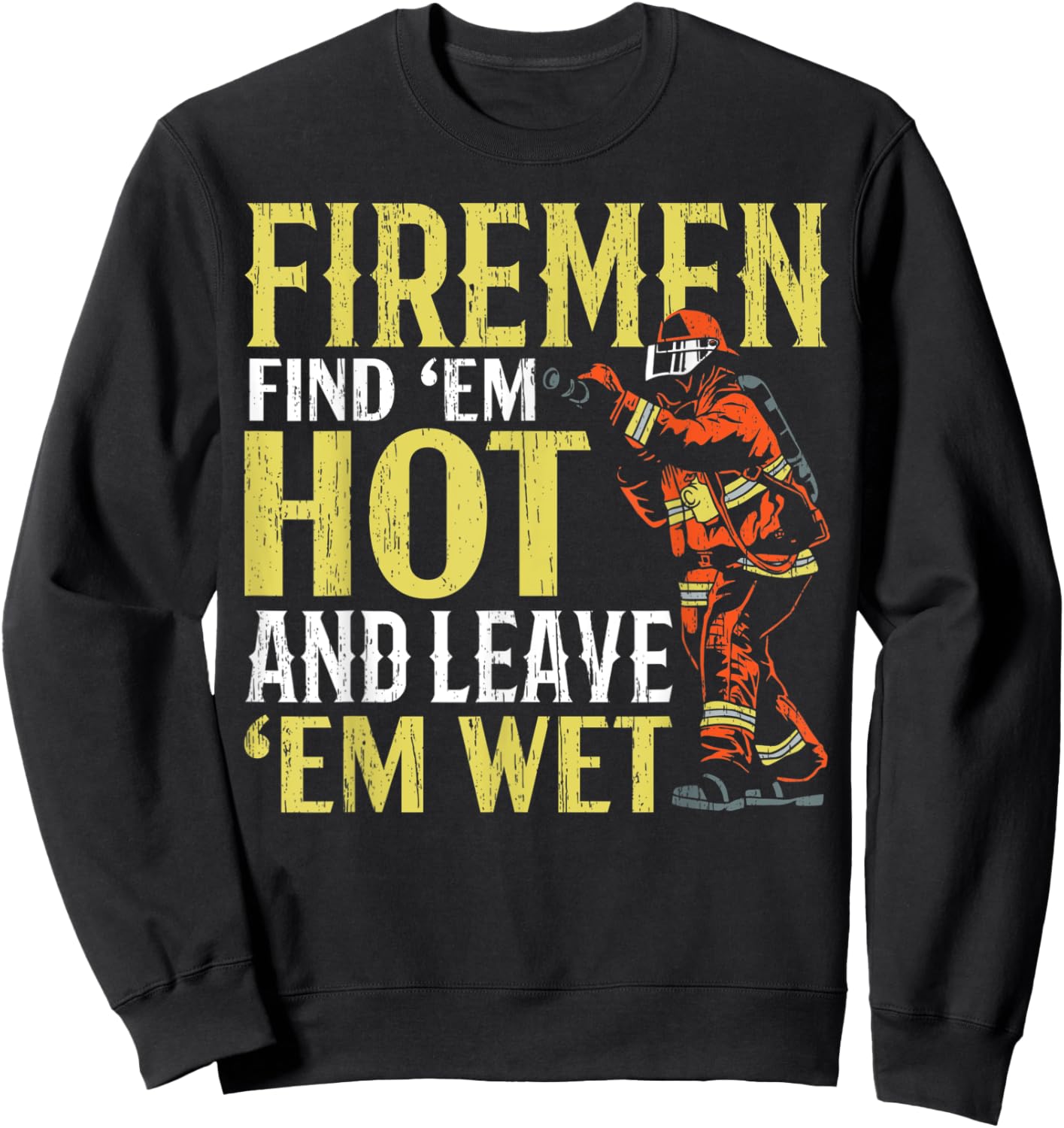 Firemen Find 'Em Hot And Leave 'Em Wet Fireman Firefighter Sweatshirt - Sweatshirt | Black