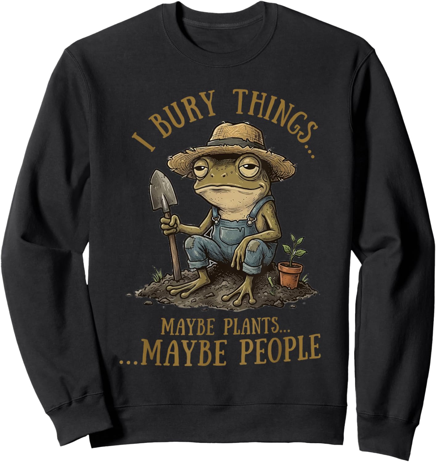 I Bury Things Maybe Plants Maybe People Funny Frog Sweatshirt - Sweatshirt | Black