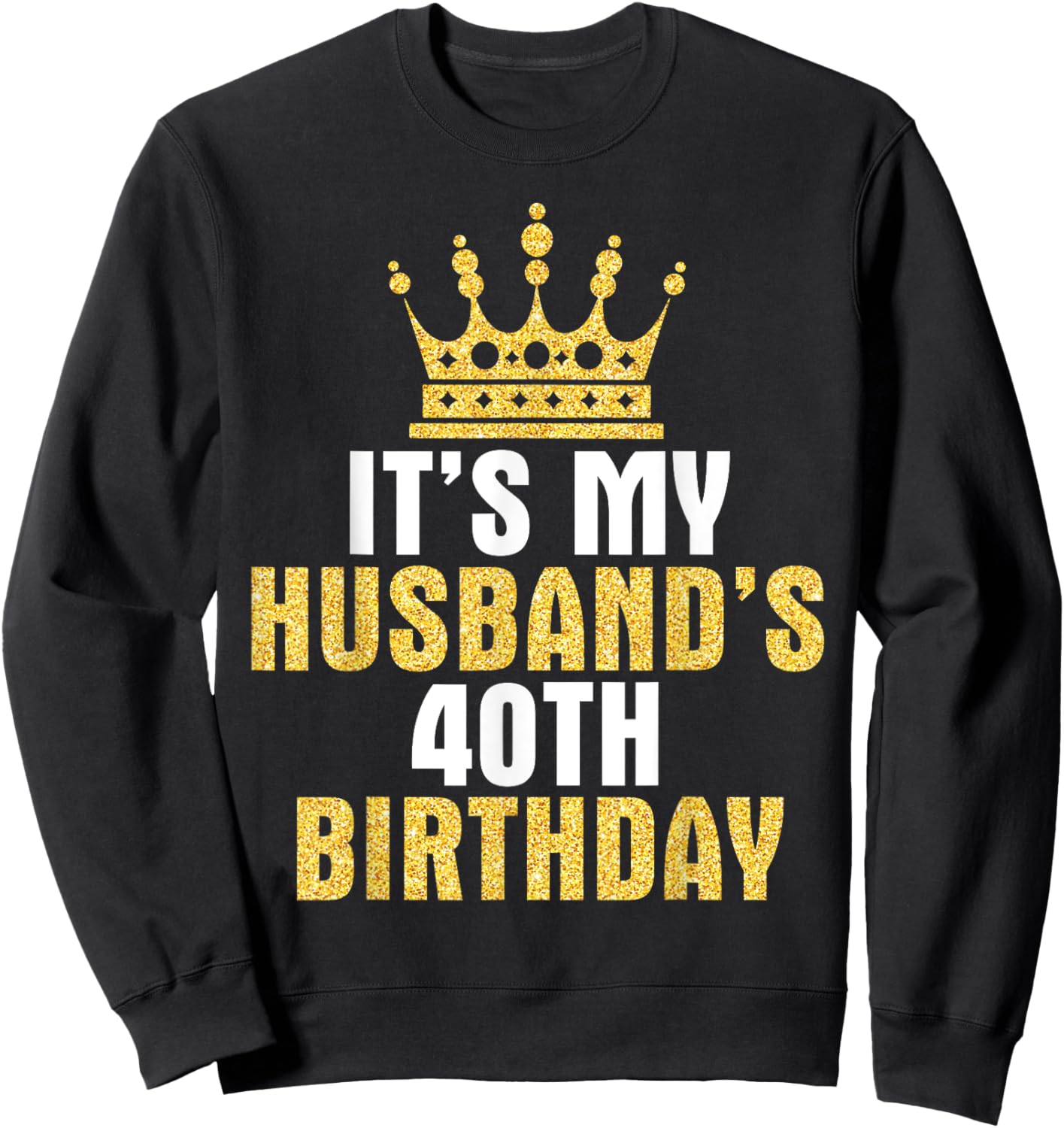 It's My Husband 40th Birthday Happy 40 Years Old To Him Wife Sweatshirt - Sweatshirt | Black