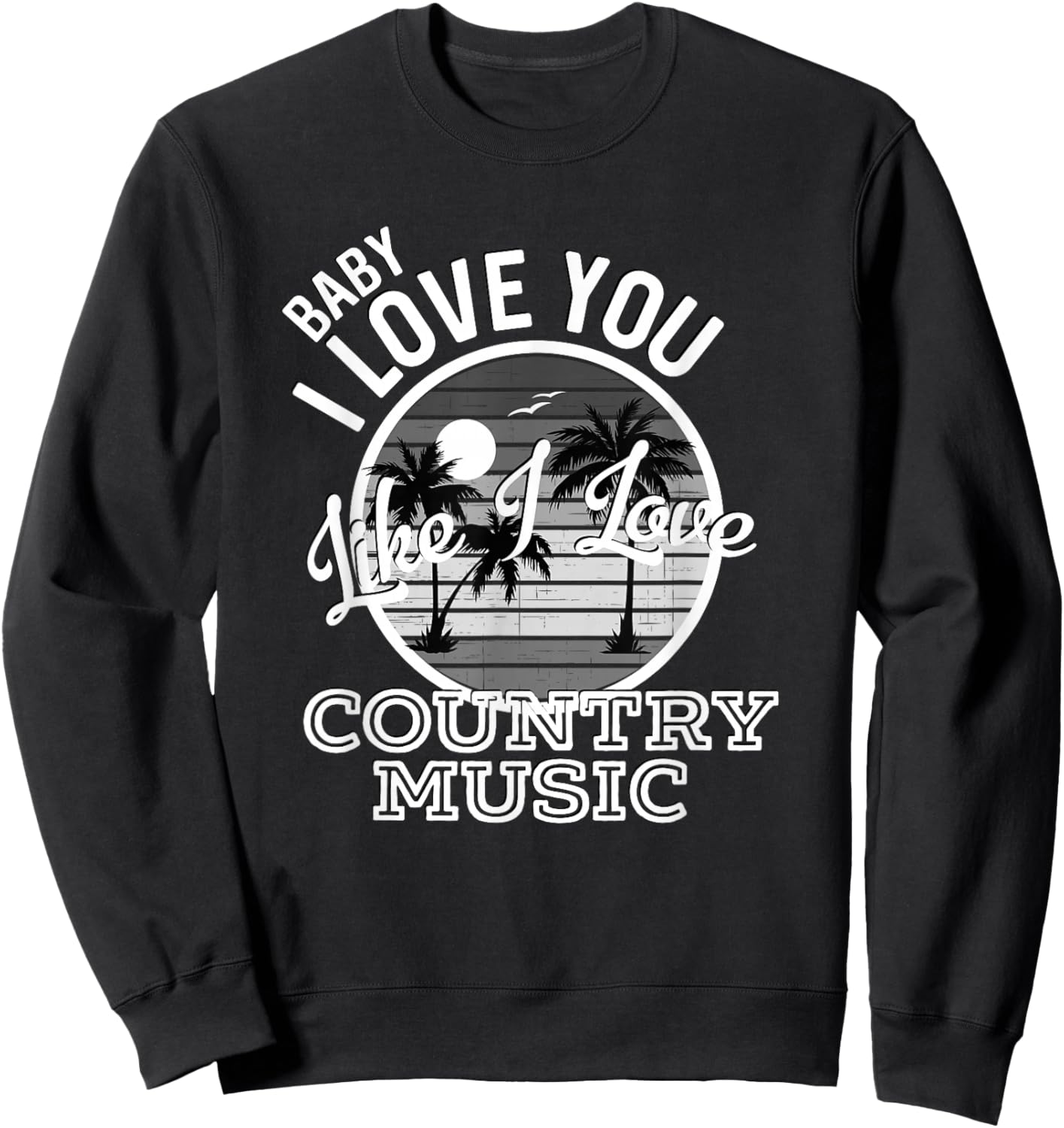 Like I Love Country Music Country Song Lyrics Sweatshirt - Sweatshirt | Black