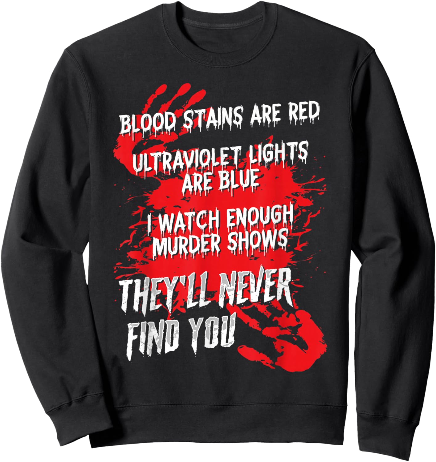 Blood Stains Red Ultraviolet Lights Blue They Never Find You Sweatshirt - Sweatshirt | Black