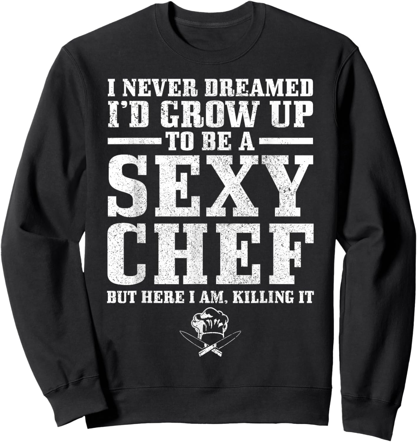 I Never Dreamed I'd Grow Up To Be A Super Sexy Chef Funny Sweatshirt - Sweatshirt | Black