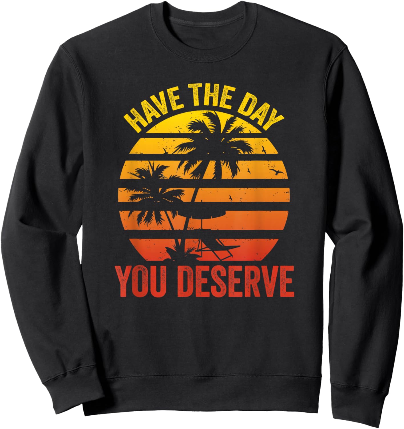 Have The Day You Deserve Saying Cool Motivational Quote Sweatshirt - Sweatshirt | Black