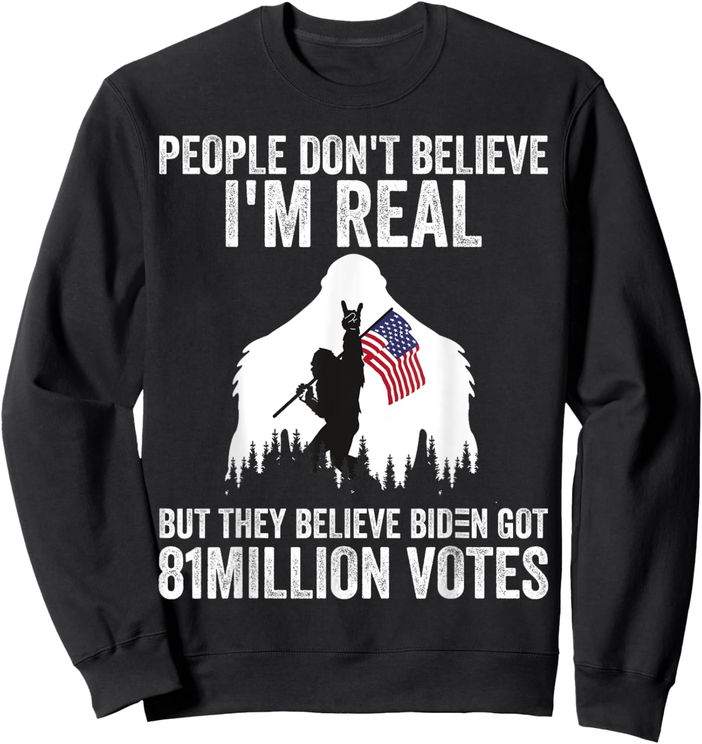 Bigfoot People Don't Believe I'm Real But They Believe Biden Sweatshirt - Sweatshirt | Black