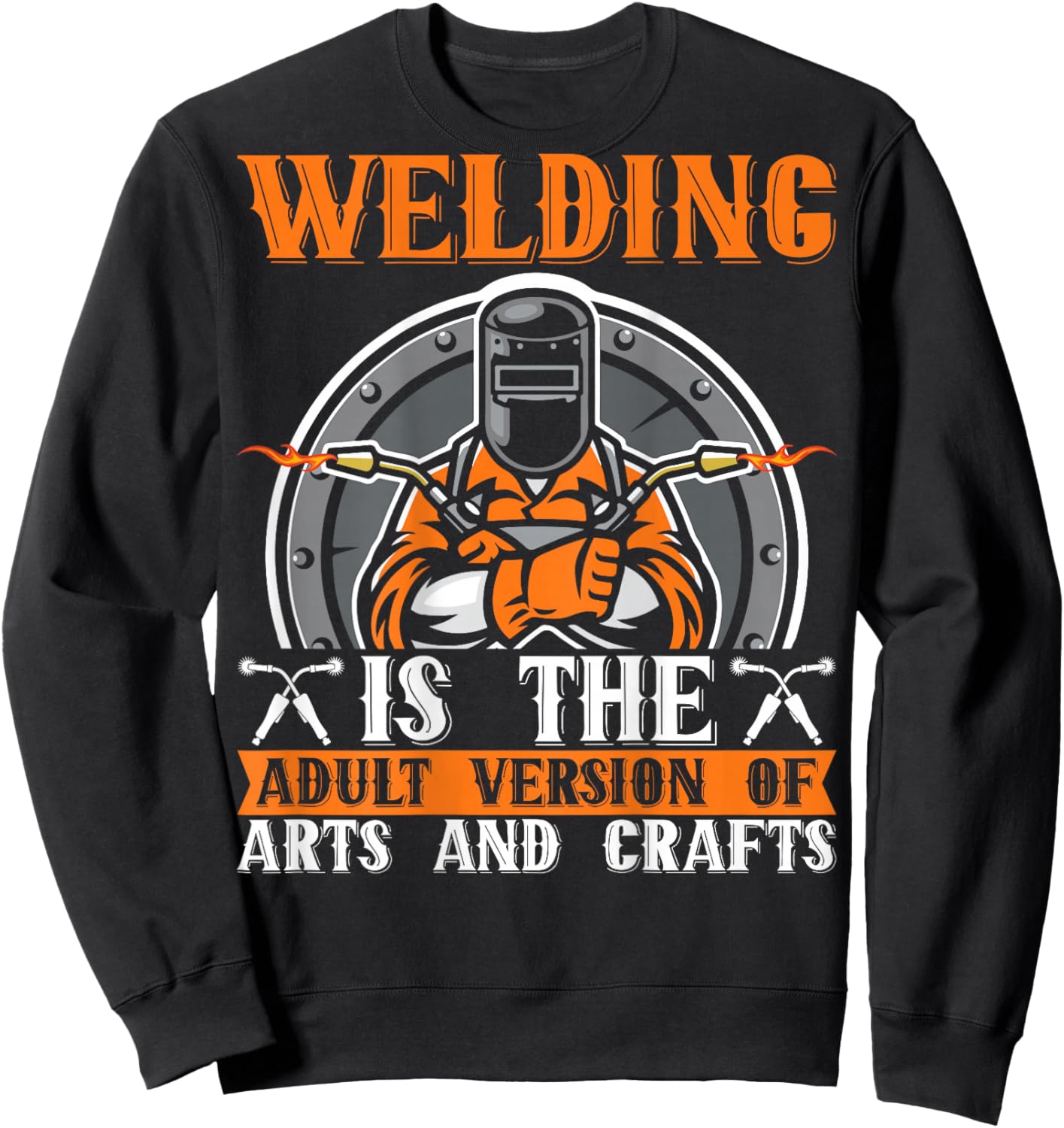 Welding Is The Adult Version Of Arts And Crafts BACKPRINT Sweatshirt - Sweatshirt | Black