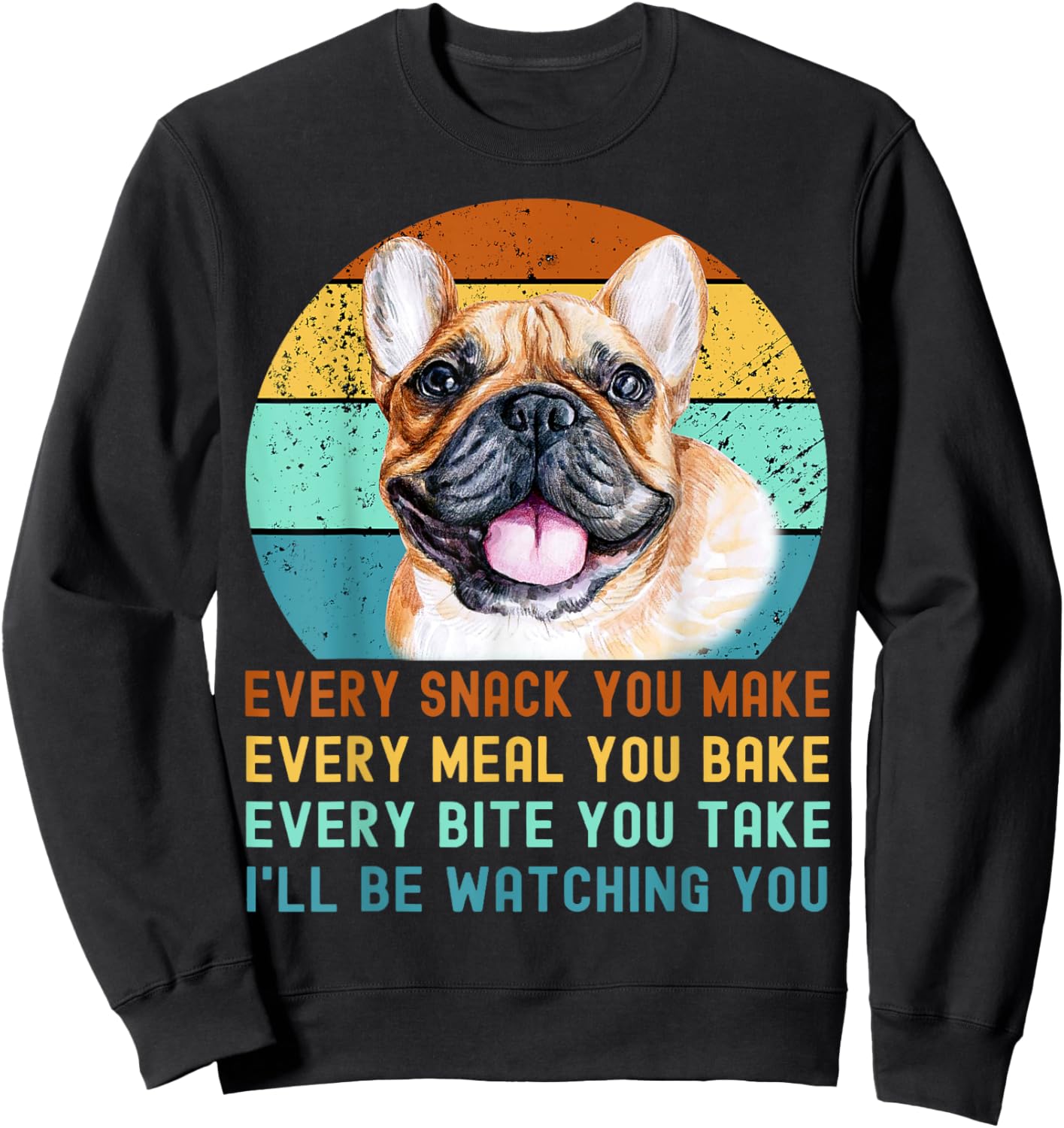 Frenchie or French Bulldog Dog Every Snack you Make Sweatshirt - Sweatshirt | Black