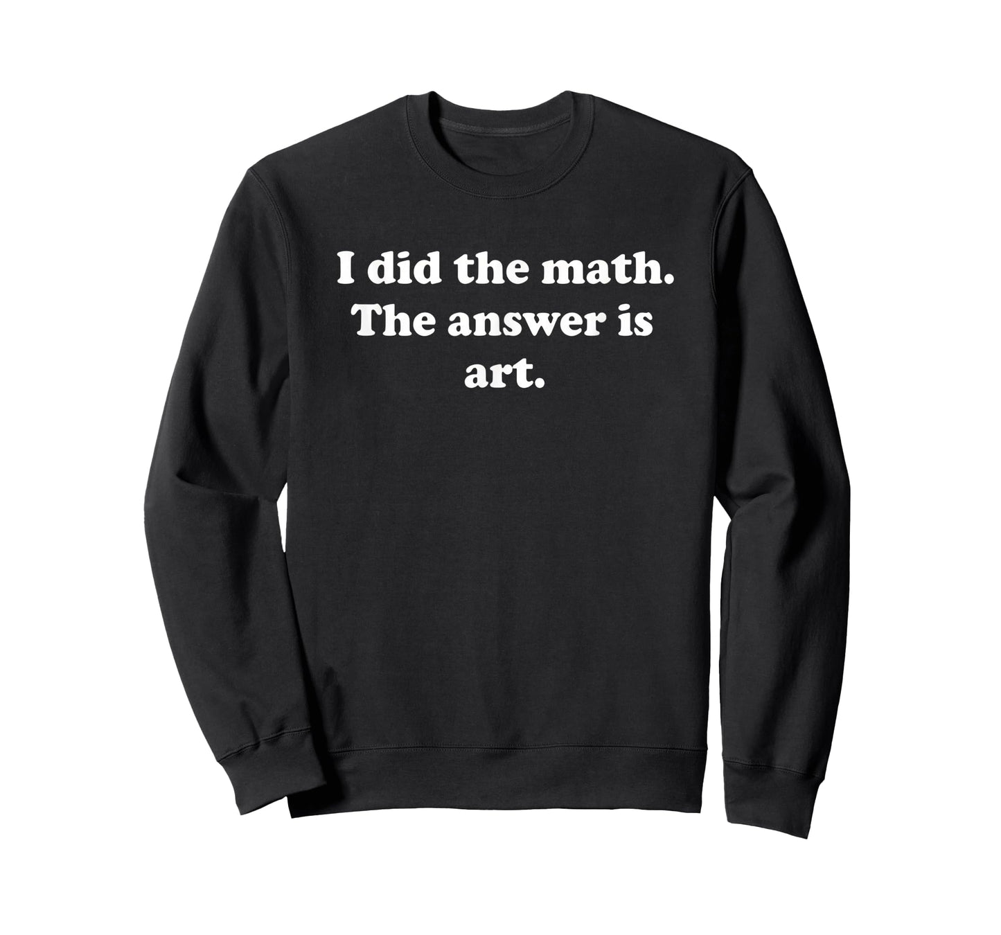 Teacher I Did The Math. The Answer is Art. Funny Math + Art T-Shirt