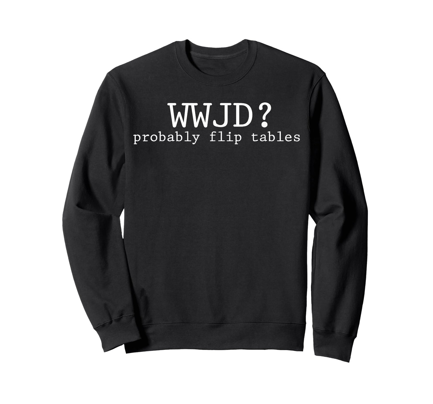 WWJD Probably Flip Tables Christian Humor T-Shirt