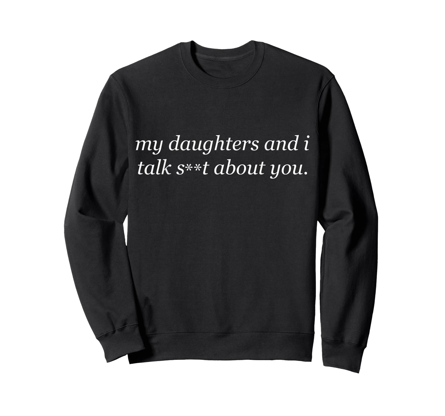 My Daughters and I Talk About You Sarcastic Hilarious T-Shirt