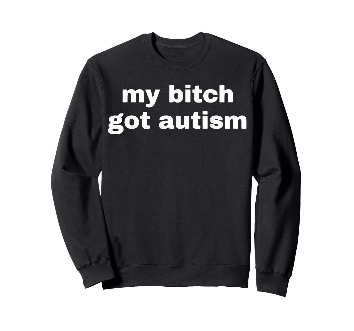 My Bitch Got Autism T-Shirt