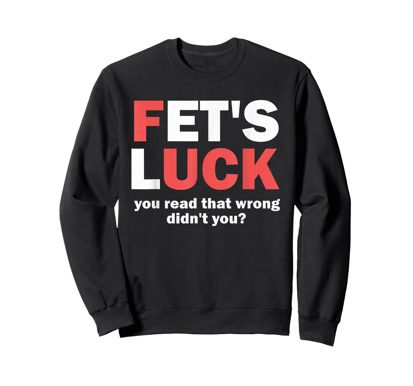 Fet's Luck You Read That Wrong Didn't You Funny Saying Quote T-Shirt