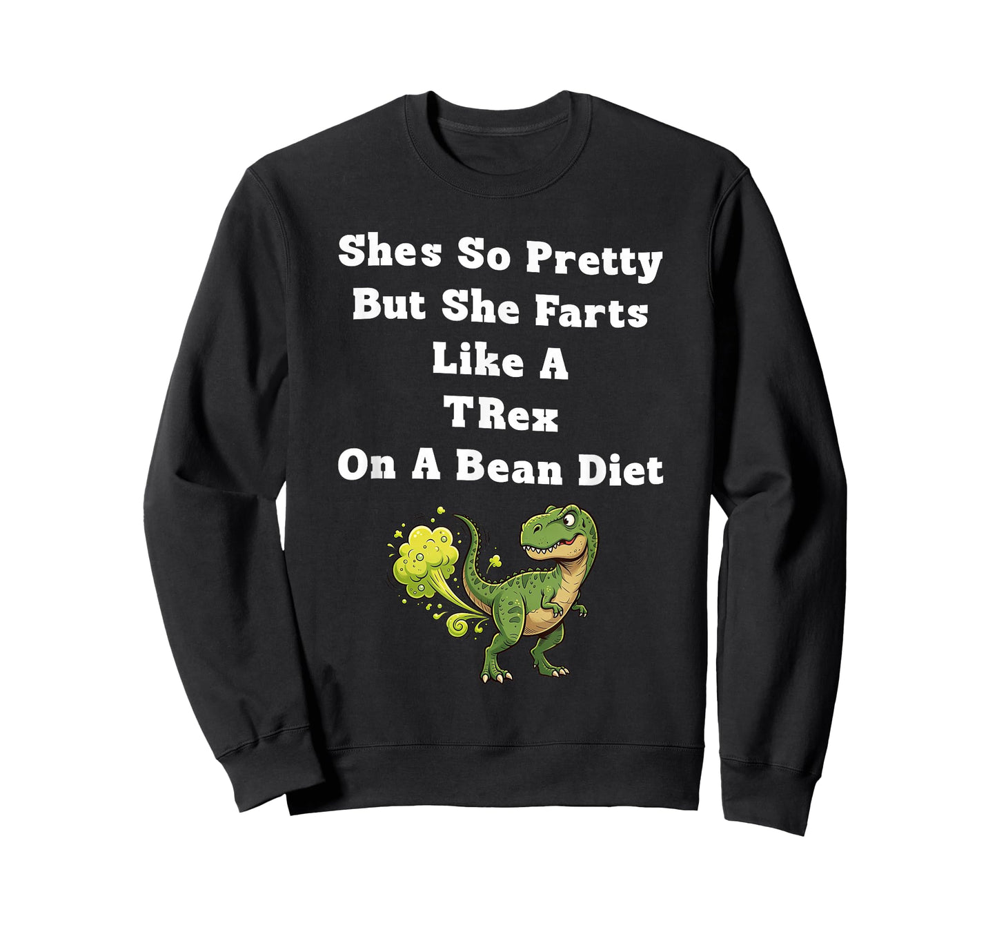 She's So Pretty But She Farts Like A t-rex On A Bean Diet T-Shirt