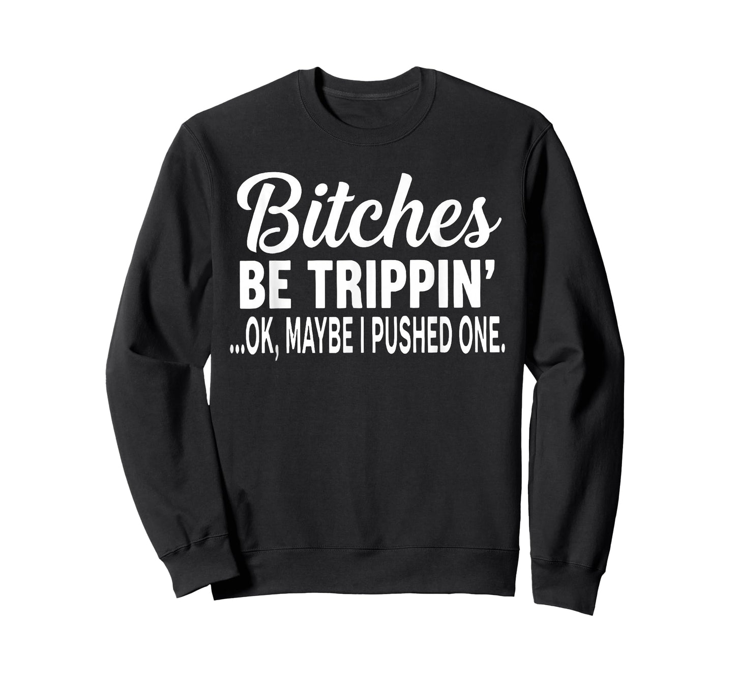 Bitches Be Trippin' Ok Maybe I Pushed One Funny Saying Quote T-Shirt