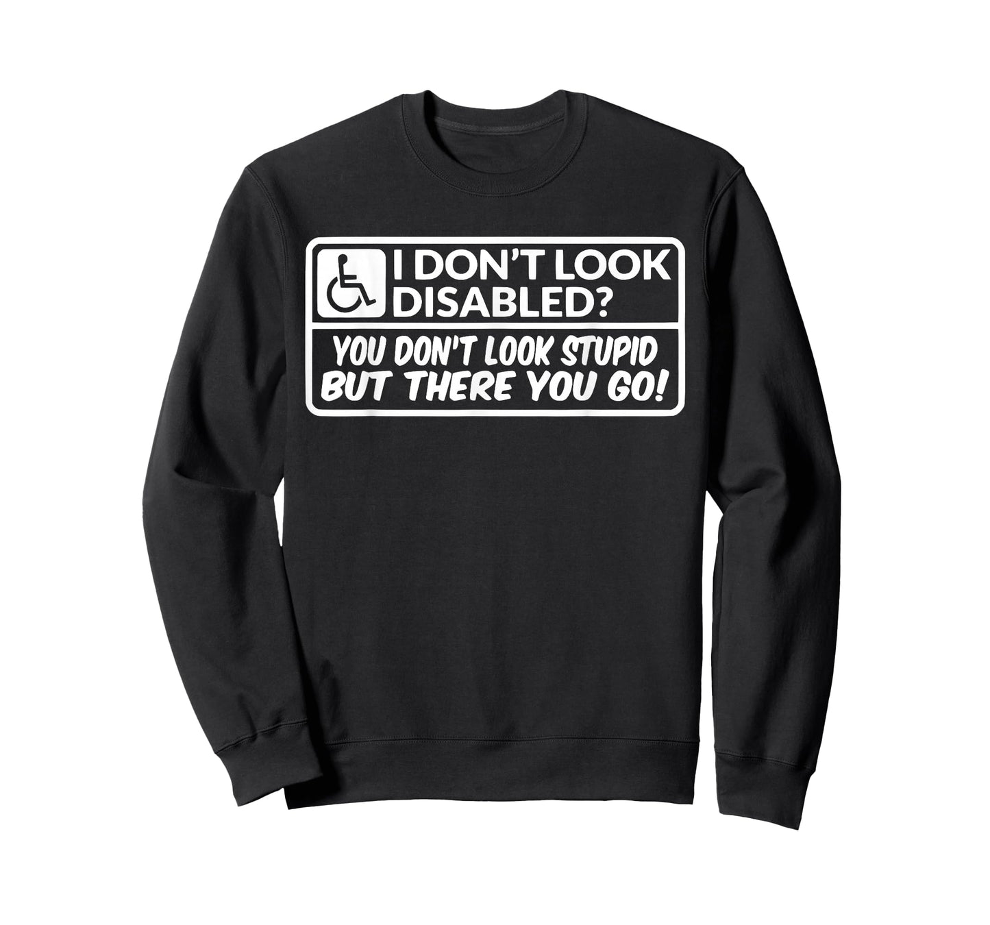 I Don't Look Disabled You Don't Look Stupid But There You Go T-Shirt